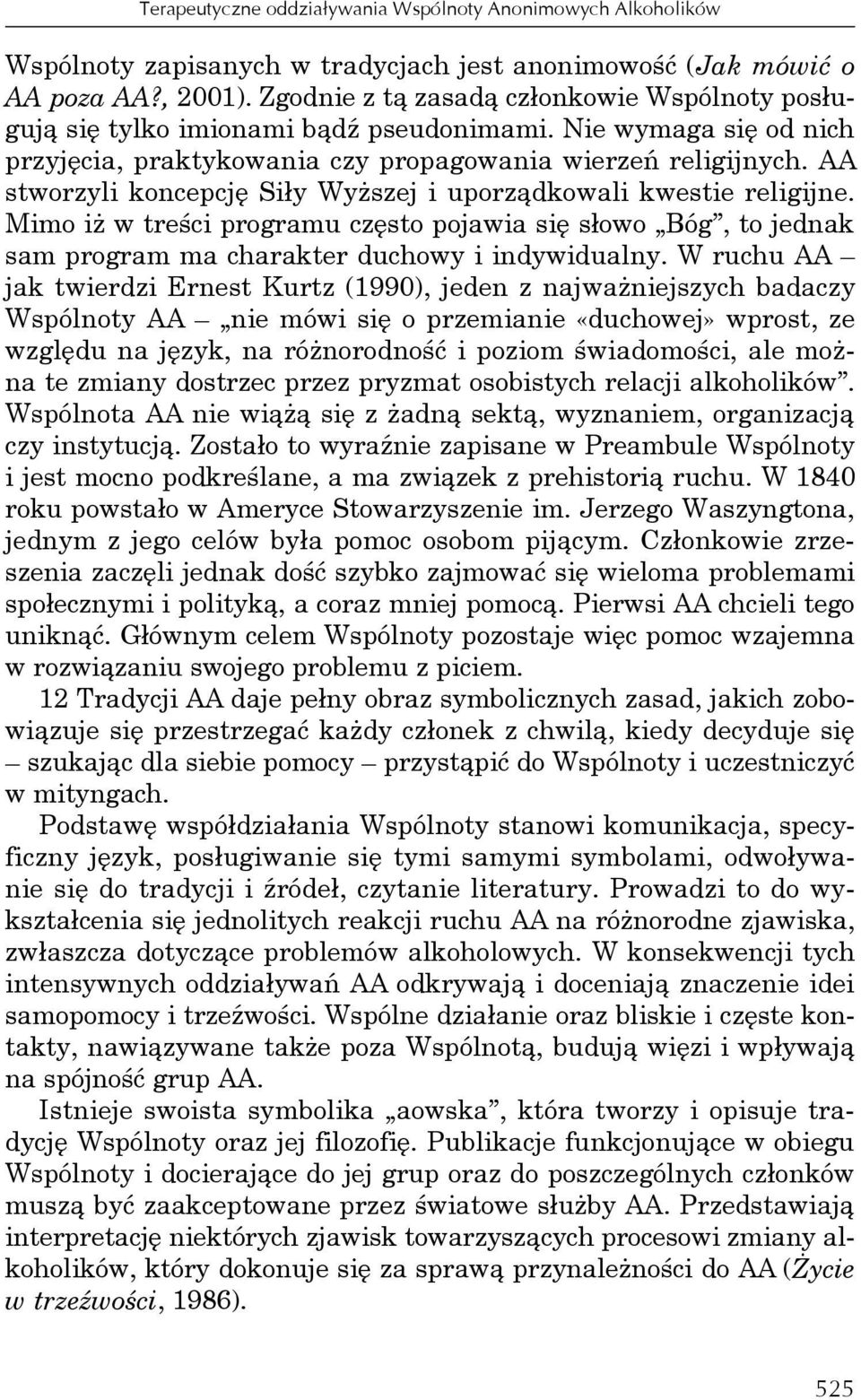 AA stworzyli koncepcję Siły Wyższej i uporządkowali kwestie religijne. Mimo iż w treści programu często pojawia się słowo Bóg, to jednak sam program ma charakter duchowy i indywidualny.