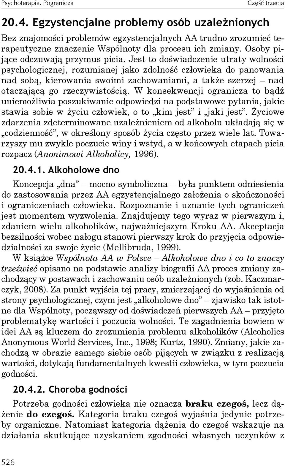 Jest to doświadczenie utraty wolności psychologicznej, rozumianej jako zdolność człowieka do panowania nad sobą, kierowania swoimi zachowaniami, a także szerzej nad otaczającą go rzeczywistością.