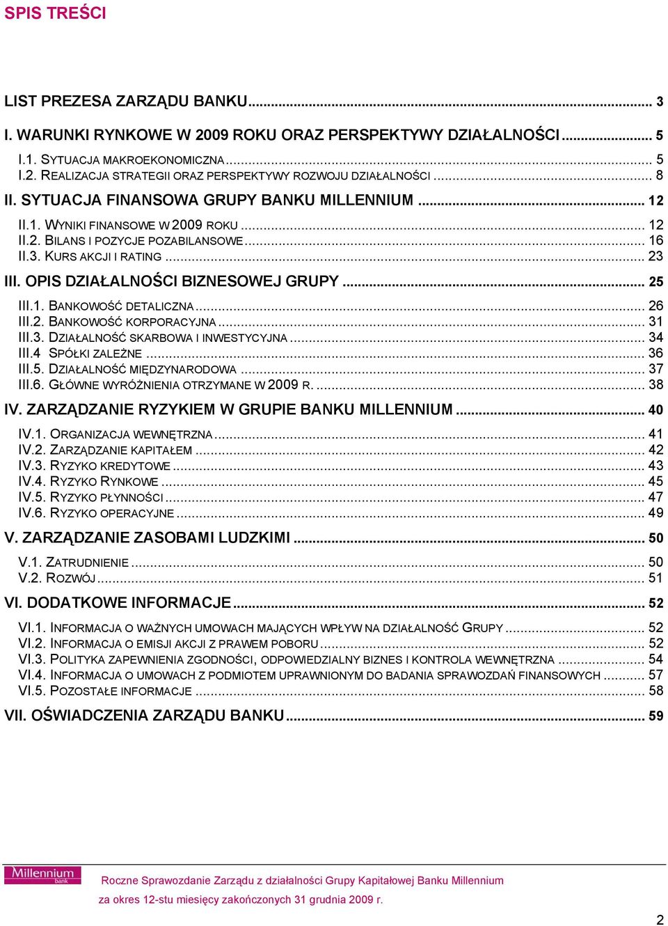 OPIS DZIAŁALNOŚCI BIZNESOWEJ GRUPY... 25 III.1. BANKOWOŚĆ DETALICZNA... 26 III.2. BANKOWOŚĆ KORPORACYJNA... 31 III.3. DZIAŁALNOŚĆ SKARBOWA I INWESTYCYJNA... 34 III.4 SPÓŁKI ZALEŻNE... 36 III.5. DZIAŁALNOŚĆ MIĘDZYNARODOWA.