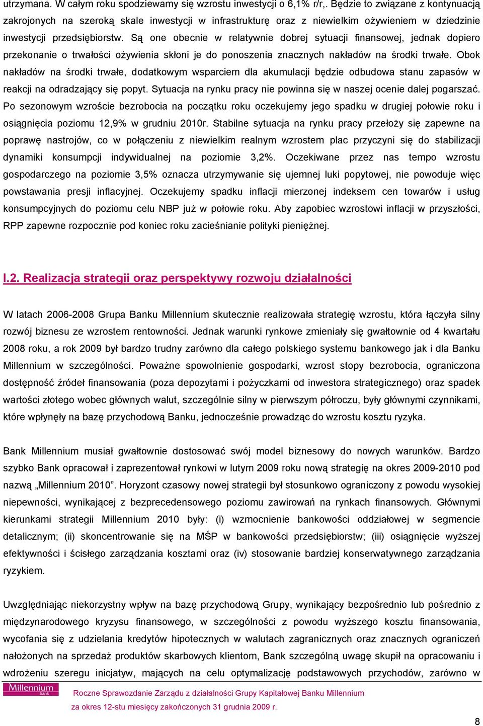 Są one obecnie w relatywnie dobrej sytuacji finansowej, jednak dopiero przekonanie o trwałości ożywienia skłoni je do ponoszenia znacznych nakładów na środki trwałe.