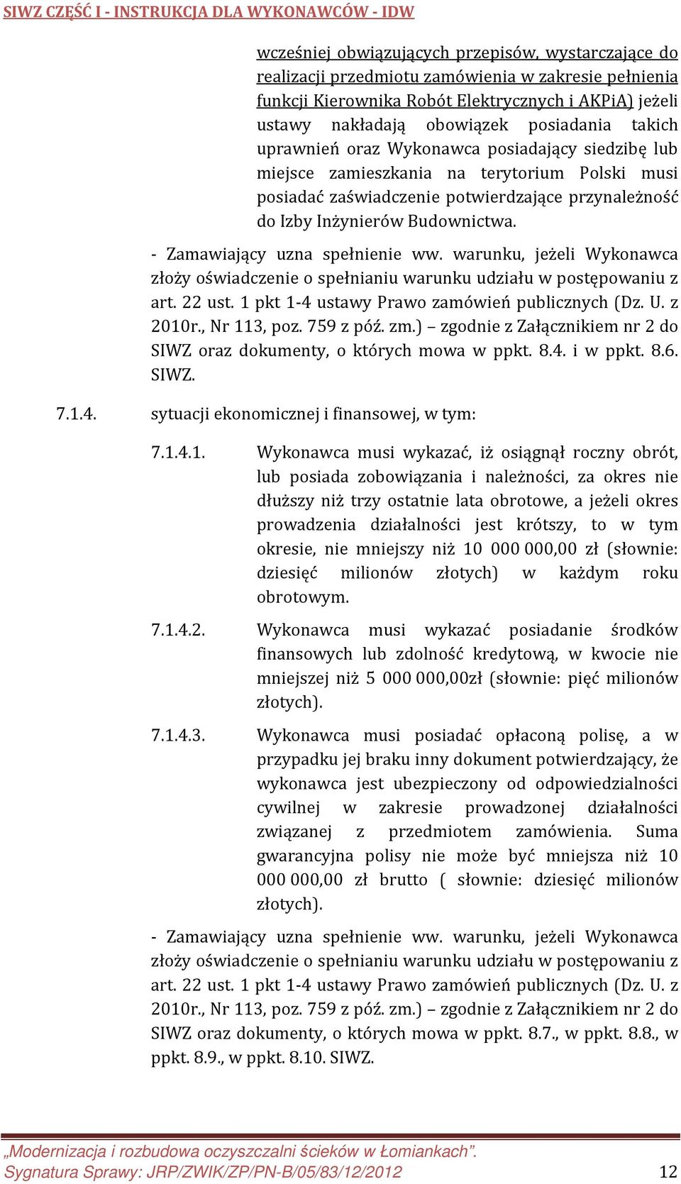 - Zamawiający uzna spełnienie ww. warunku, jeżeli Wykonawca złoży oświadczenie o spełnianiu warunku udziału w postępowaniu z art. 22 ust. 1 pkt 1-4 ustawy Prawo zamówień publicznych (Dz. U. z 2010r.