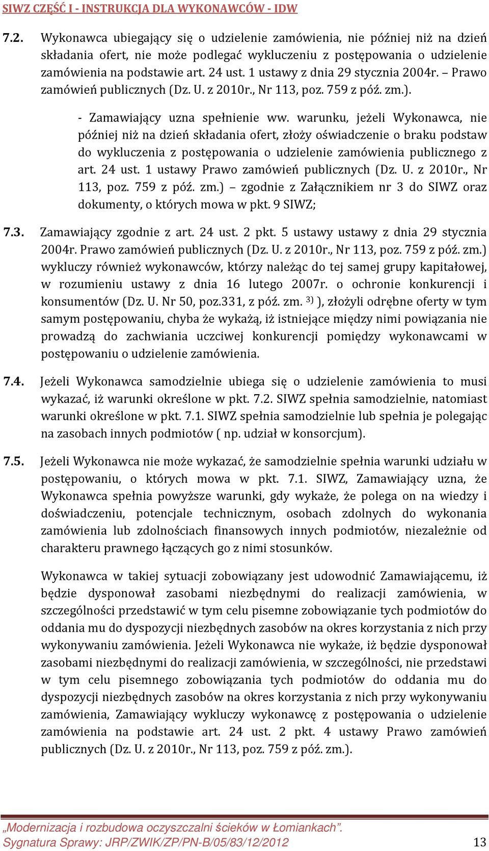 warunku, jeżeli Wykonawca, nie później niż na dzień składania ofert, złoży oświadczenie o braku podstaw do wykluczenia z postępowania o udzielenie zamówienia publicznego z art. 24 ust.