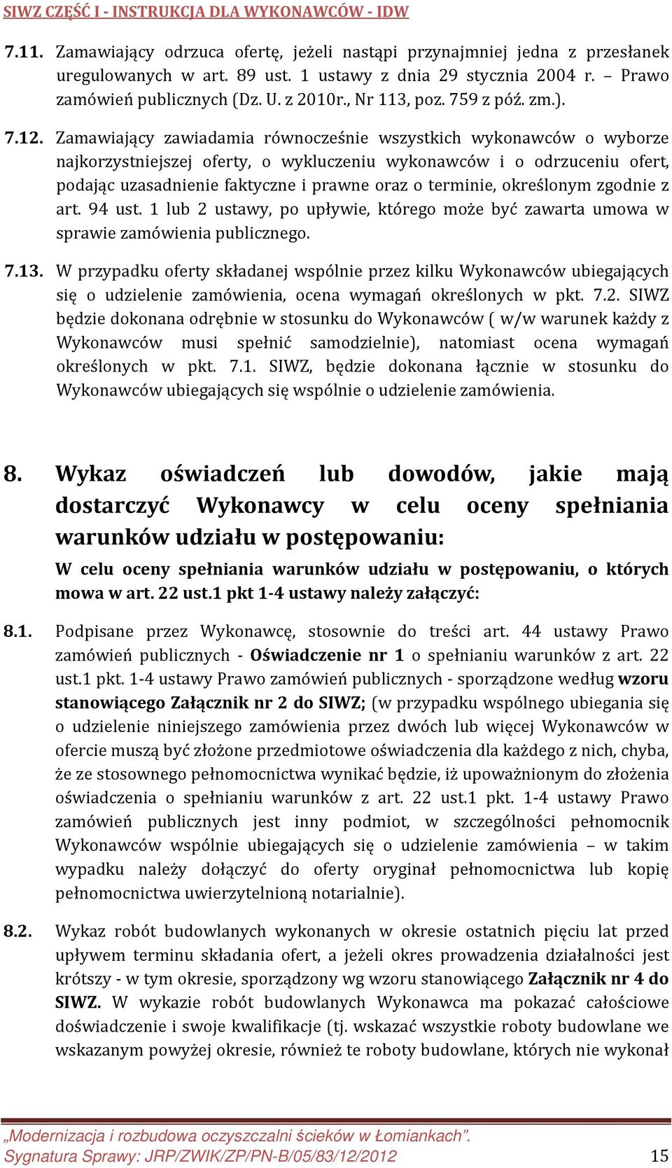 Zamawiający zawiadamia równocześnie wszystkich wykonawców o wyborze najkorzystniejszej oferty, o wykluczeniu wykonawców i o odrzuceniu ofert, podając uzasadnienie faktyczne i prawne oraz o terminie,