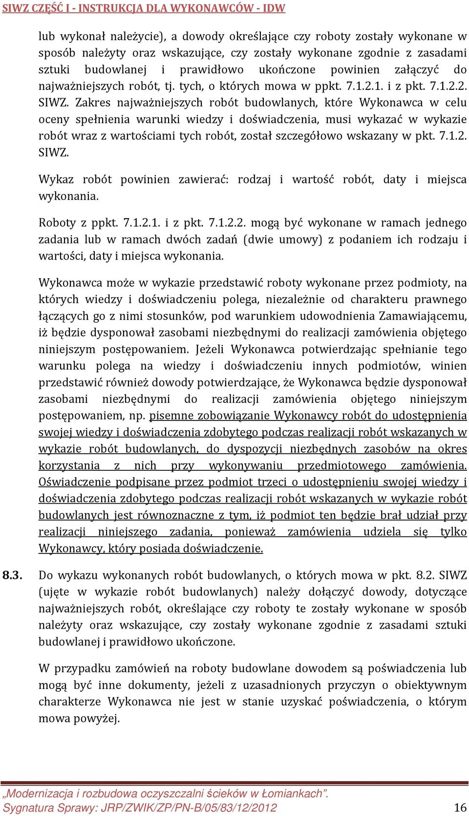 Zakres najważniejszych robót budowlanych, które Wykonawca w celu oceny spełnienia warunki wiedzy i doświadczenia, musi wykazać w wykazie robót wraz z wartościami tych robót, został szczegółowo