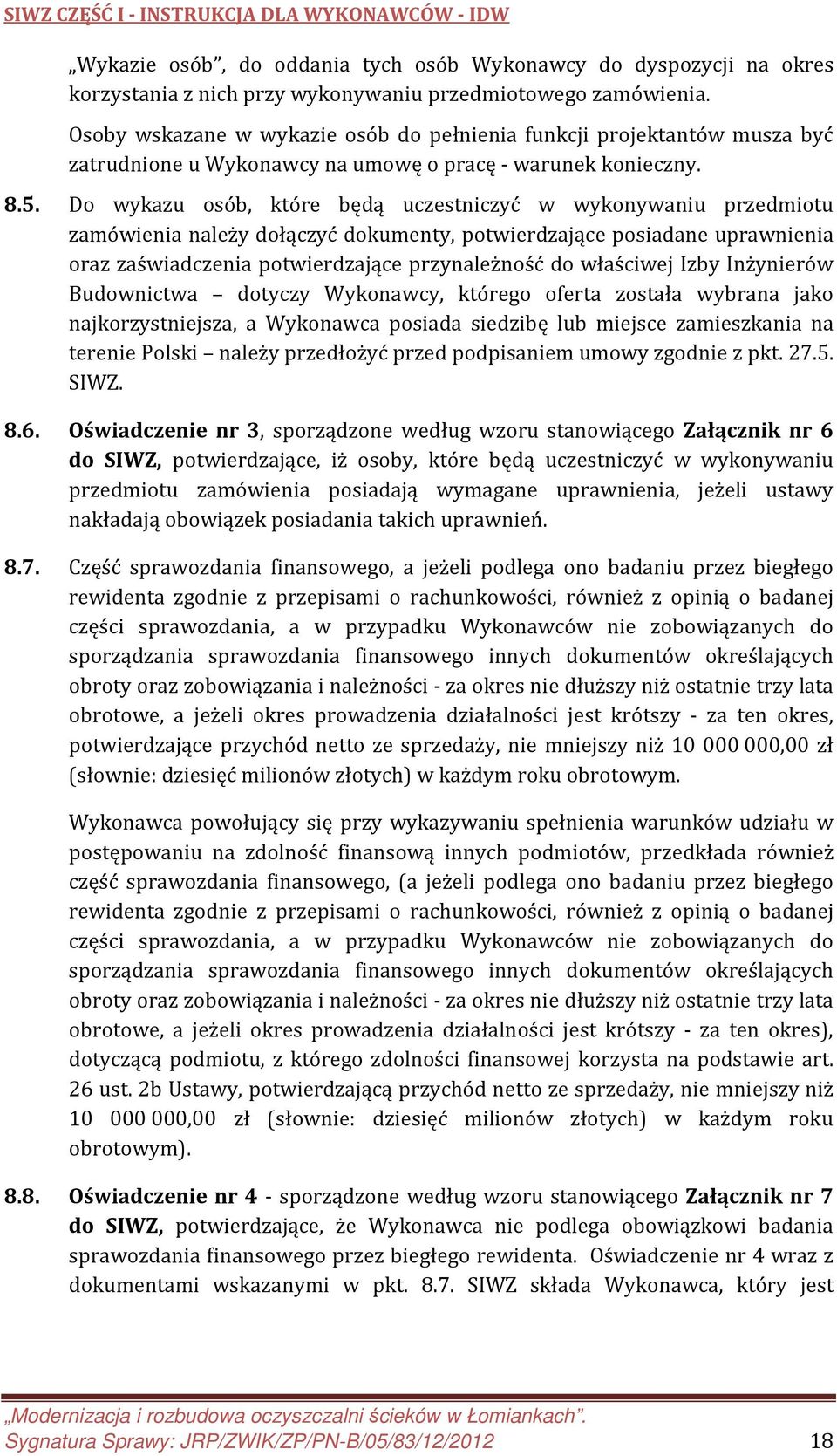 Do wykazu osób, które będą uczestniczyć w wykonywaniu przedmiotu zamówienia należy dołączyć dokumenty, potwierdzające posiadane uprawnienia oraz zaświadczenia potwierdzające przynależność do