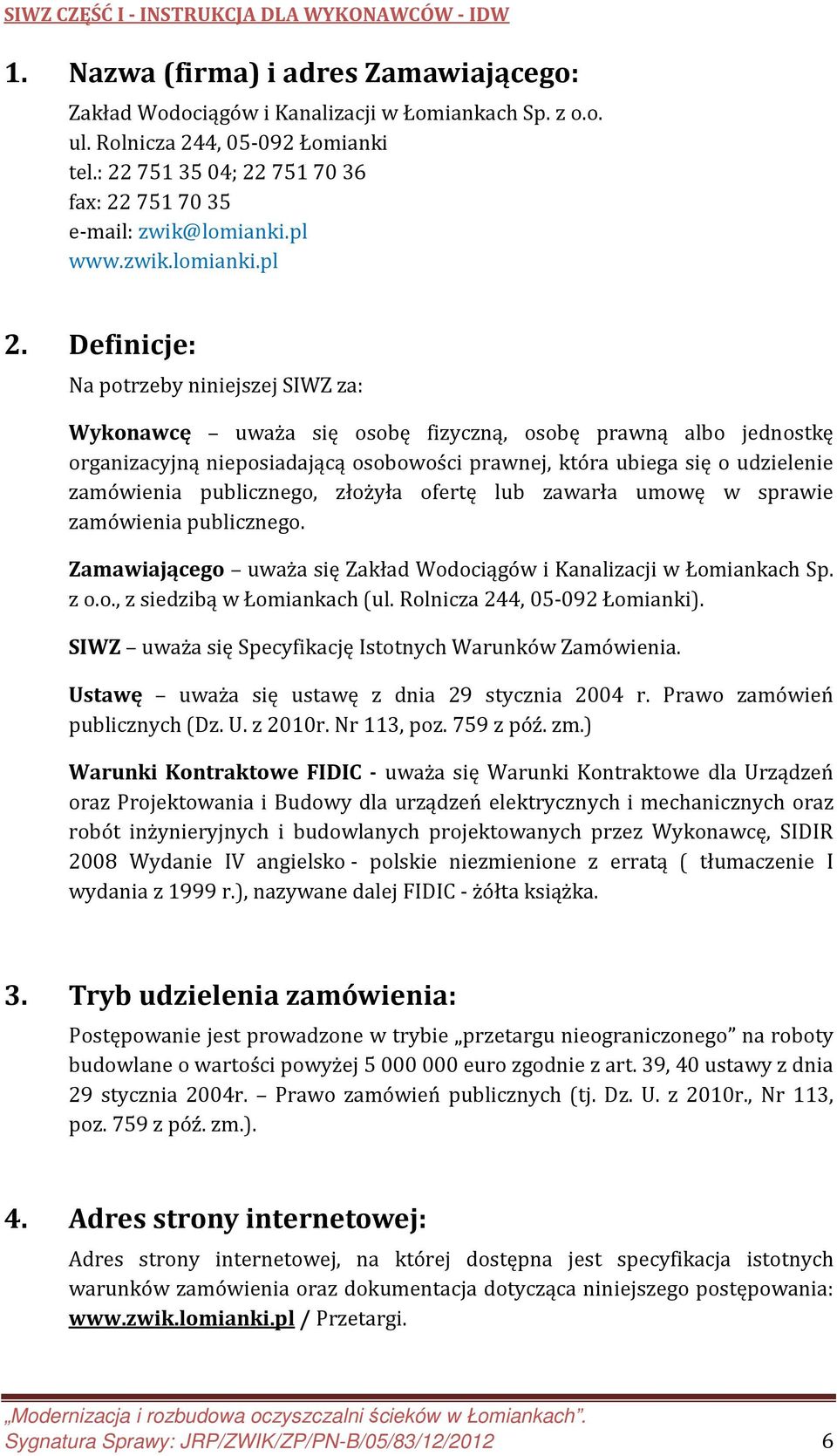 Definicje: Na potrzeby niniejszej SIWZ za: Wykonawcę uważa się osobę fizyczną, osobę prawną albo jednostkę organizacyjną nieposiadającą osobowości prawnej, która ubiega się o udzielenie zamówienia