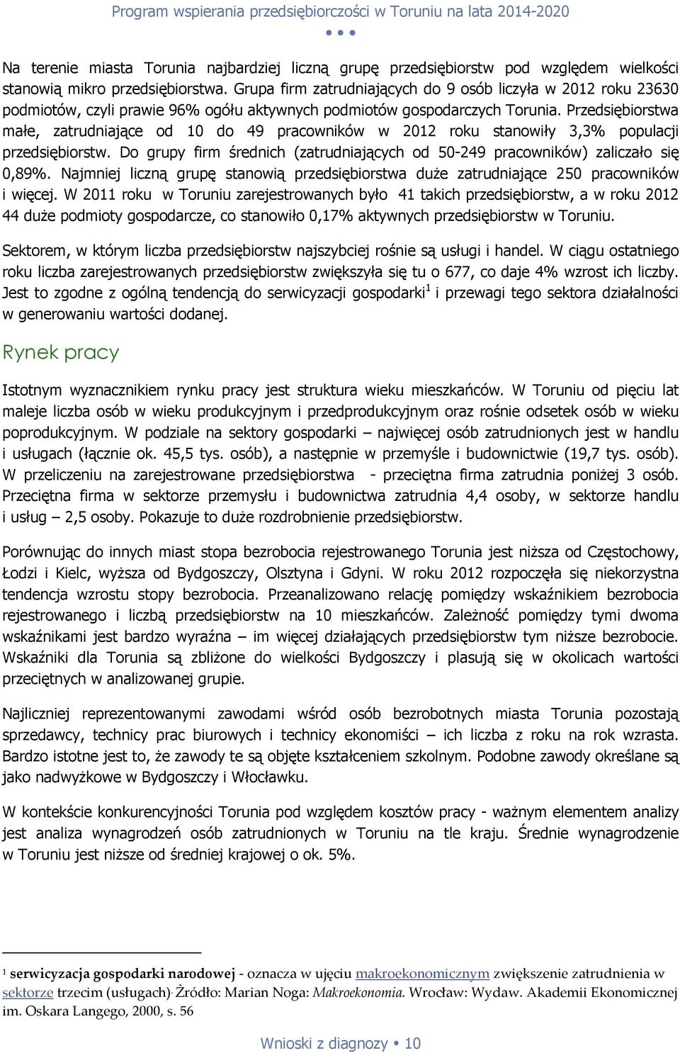 Przedsiębiorstwa małe, zatrudniające od 10 do 49 pracowników w 2012 roku stanowiły 3,3% populacji przedsiębiorstw. Do grupy firm średnich (zatrudniających od 50-249 pracowników) zaliczało się 0,89%.