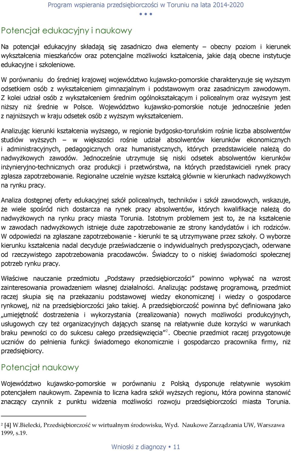 W porównaniu do średniej krajowej województwo kujawsko-pomorskie charakteryzuje się wyższym odsetkiem osób z wykształceniem gimnazjalnym i podstawowym oraz zasadniczym zawodowym.