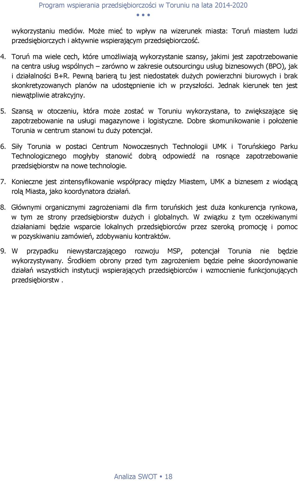 Pewną barierą tu jest niedostatek dużych powierzchni biurowych i brak skonkretyzowanych planów na udostępnienie ich w przyszłości. Jednak kierunek ten jest niewątpliwie atrakcyjny. 5.