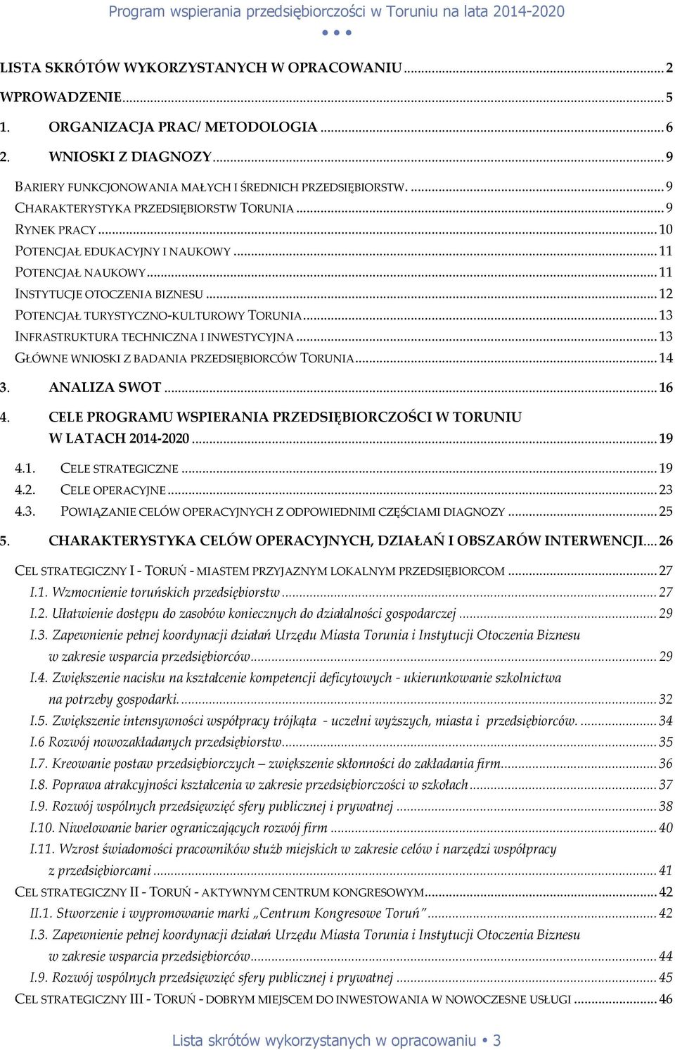 .. 12 POTENCJAŁ TURYSTYCZNO-KULTUROWY TORUNIA... 13 INFRASTRUKTURA TECHNICZNA I INWESTYCYJNA... 13 GŁÓWNE WNIOSKI Z BADANIA PRZEDSIĘBIORCÓW TORUNIA... 14 3. ANALIZA SWOT... 16 4.