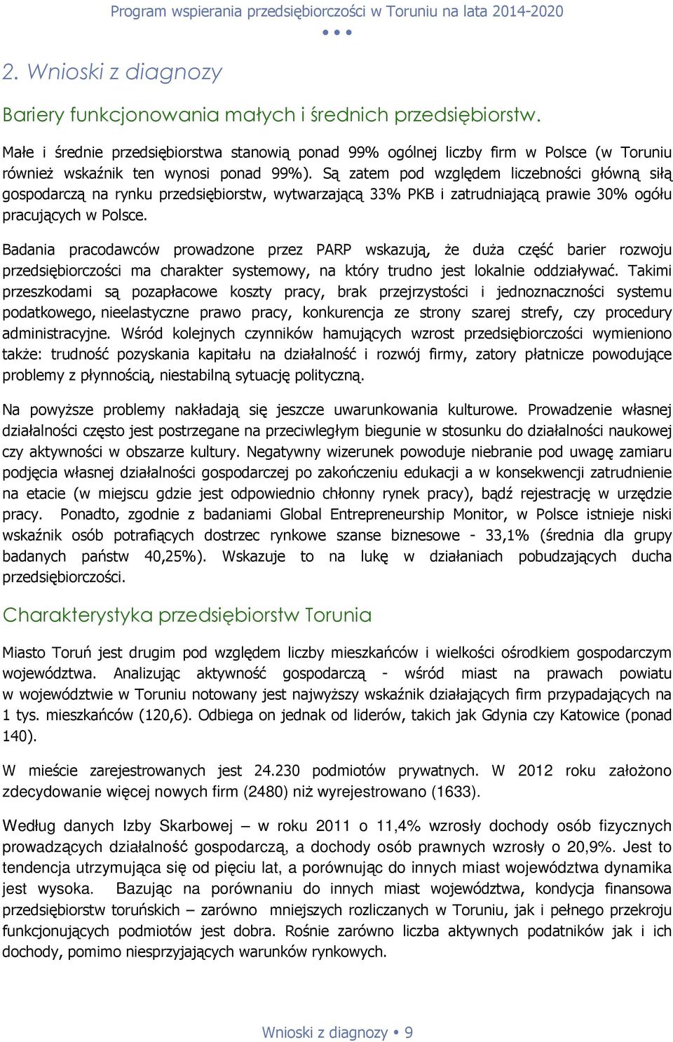 Są zatem pod względem liczebności główną siłą gospodarczą na rynku przedsiębiorstw, wytwarzającą 33% PKB i zatrudniającą prawie 30% ogółu pracujących w Polsce.