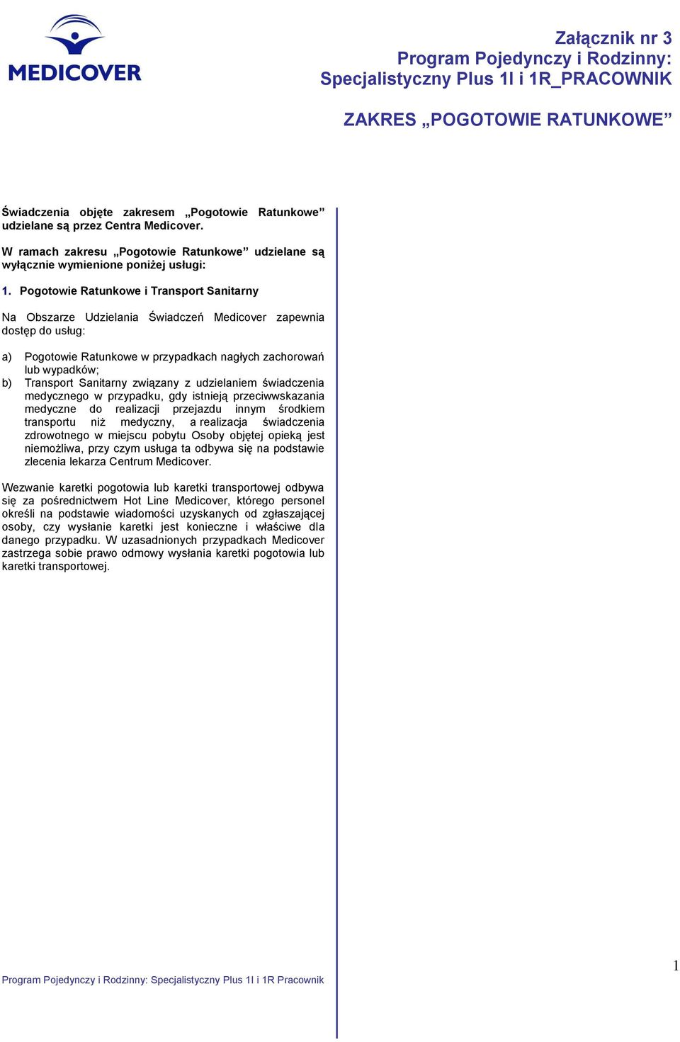 Pogotowie Ratunkowe i Transport Sanitarny Na Obszarze Udzielania Świadczeń Medicover zapewnia dostęp do usług: a) Pogotowie Ratunkowe w przypadkach nagłych zachorowań lub wypadków; b) Transport