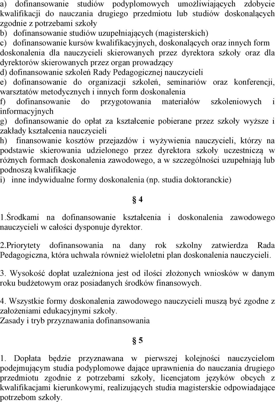 skierowanych przez organ prowadzący d) dofinansowanie szkoleń Rady Pedagogicznej nauczycieli e) dofinansowanie do organizacji szkoleń, seminariów oraz konferencji, warsztatów metodycznych i innych