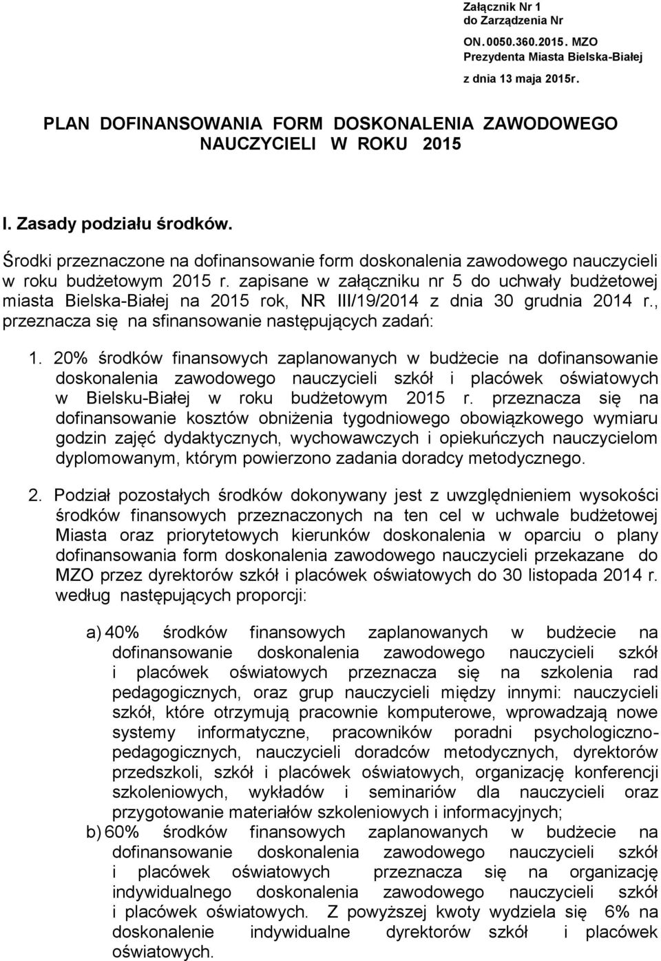 zapisane w załączniku nr 5 do uchwały budżetowej miasta Bielska-Białej na 2015 rok, NR III/19/2014 z dnia 30 grudnia 2014 r., przeznacza się na sfinansowanie następujących zadań: 1.