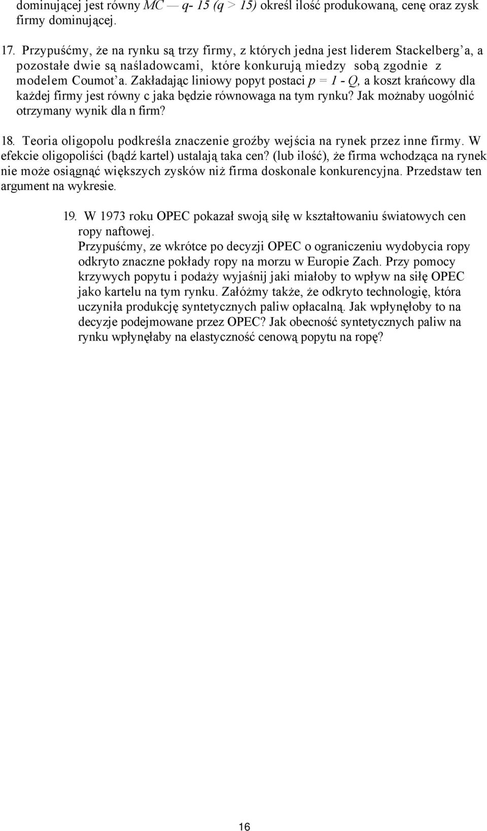 Zakładając liniowy popyt postaci p = 1 - Q, a koszt krańcowy dla każdej firmy jest równy c jaka będzie równowaga na tym rynku? Jak możnaby uogólnić otrzymany wynik dla n firm? 18.