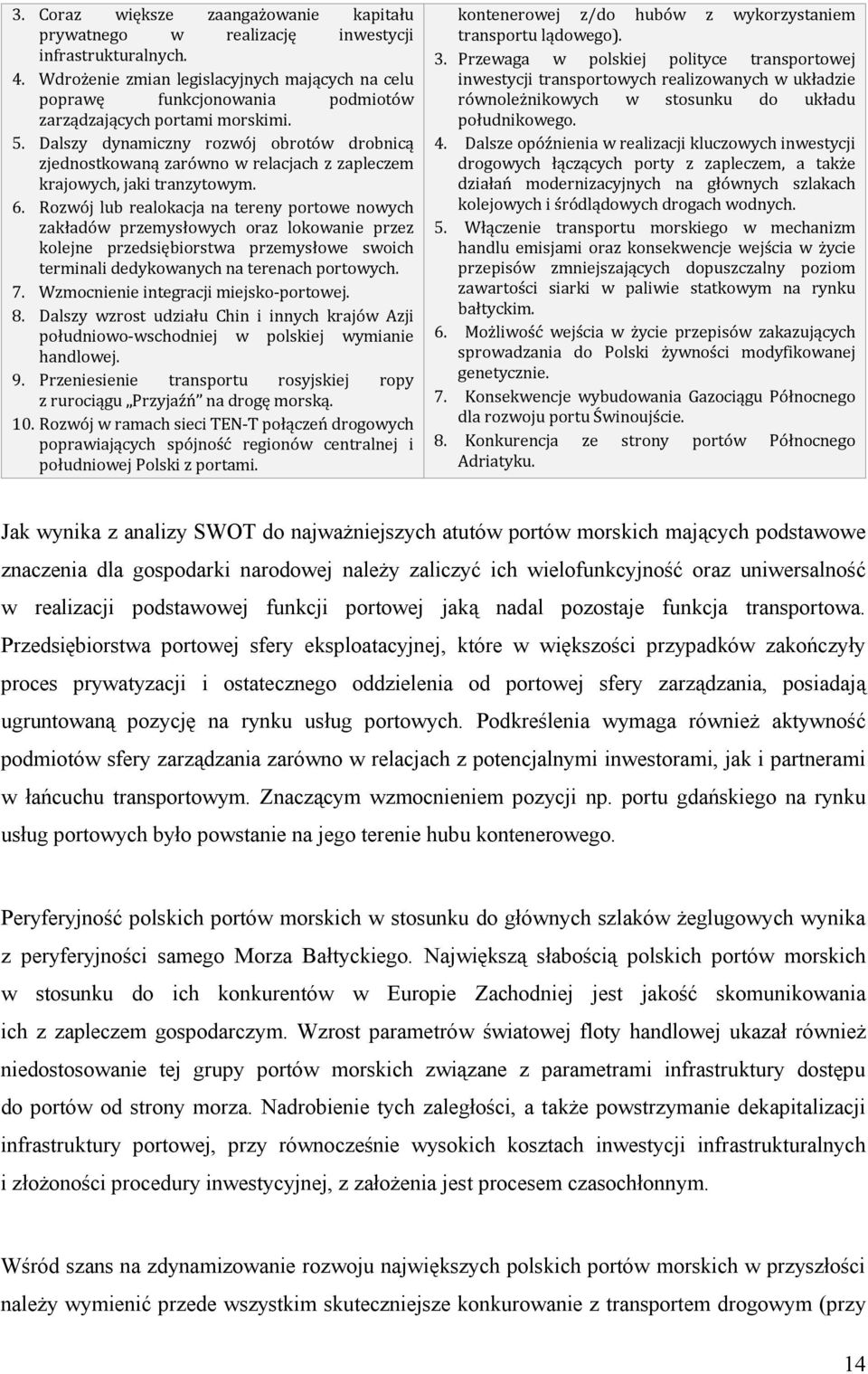 Dalszy dynamiczny rozwój obrotów drobnicą zjednostkowaną zarówno w relacjach z zapleczem krajowych, jaki tranzytowym. 6.