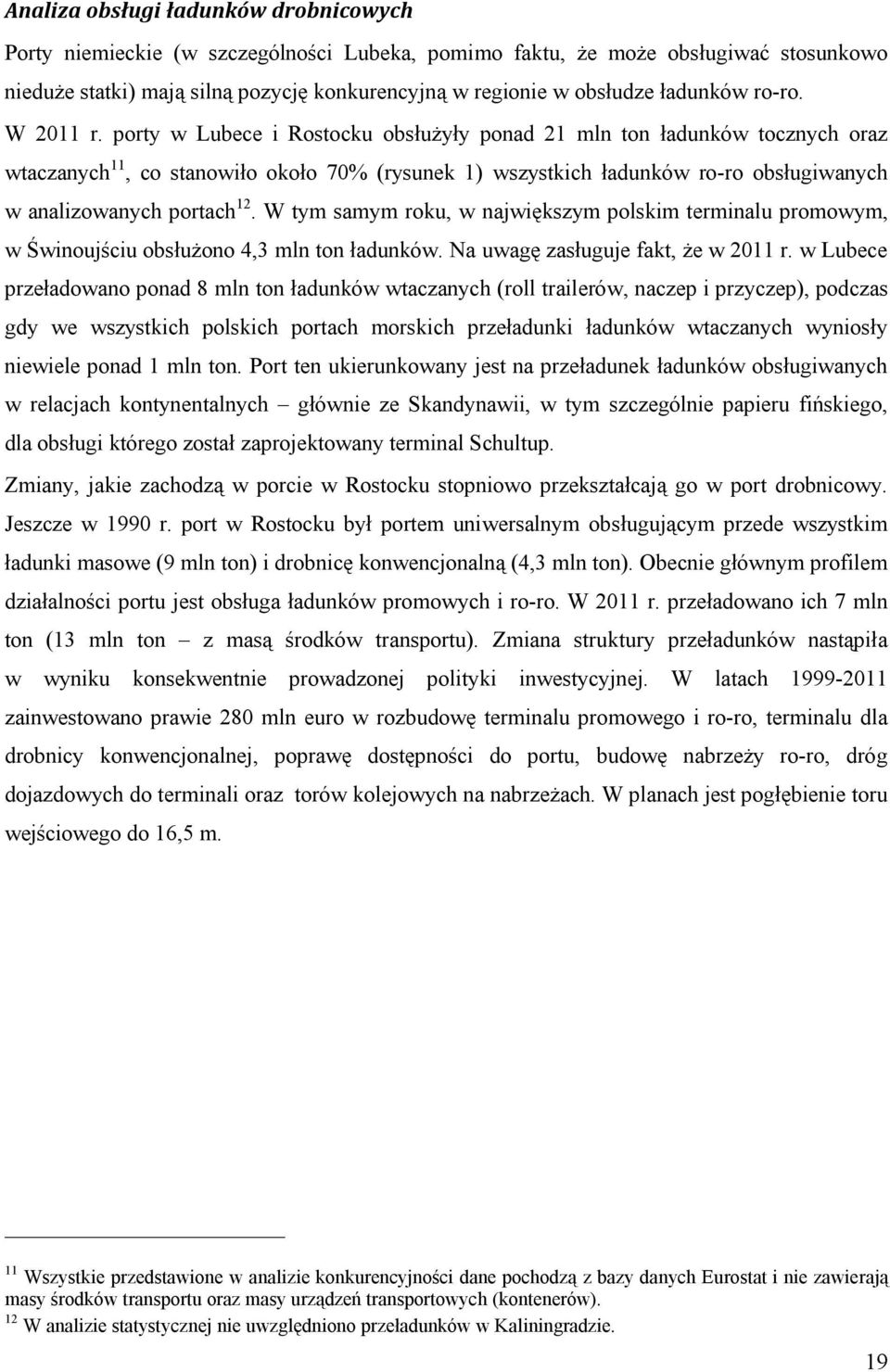 porty w Lubece i Rostocku obsłużyły ponad 21 mln ton ładunków tocznych oraz wtaczanych 11, co stanowiło około 70% (rysunek 1) wszystkich ładunków ro-ro obsługiwanych w analizowanych portach 12.