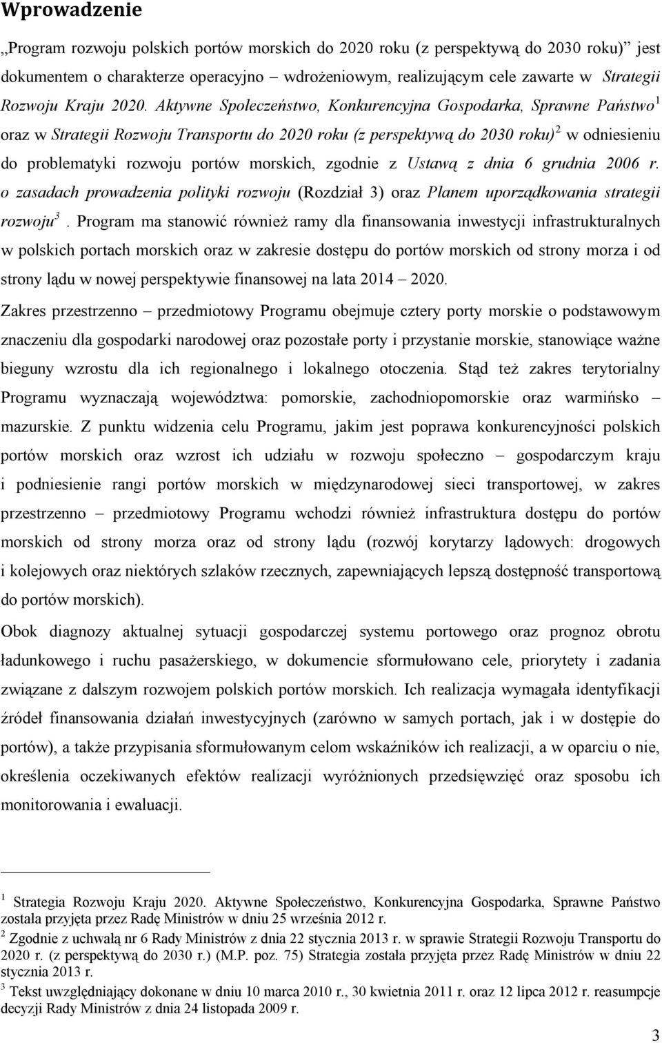 Aktywne Społeczeństwo, Konkurencyjna Gospodarka, Sprawne Państwo 1 oraz w Strategii Rozwoju Transportu do 2020 roku (z perspektywą do 2030 roku) 2 w odniesieniu do problematyki rozwoju portów