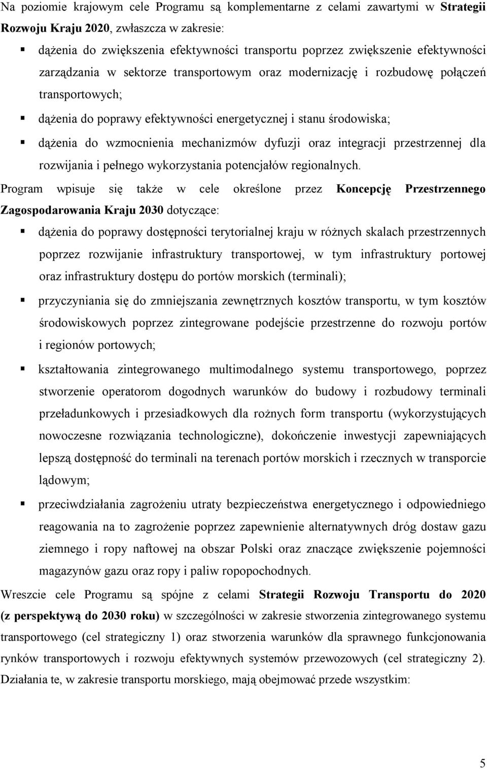 mechanizmów dyfuzji oraz integracji przestrzennej dla rozwijania i pełnego wykorzystania potencjałów regionalnych.