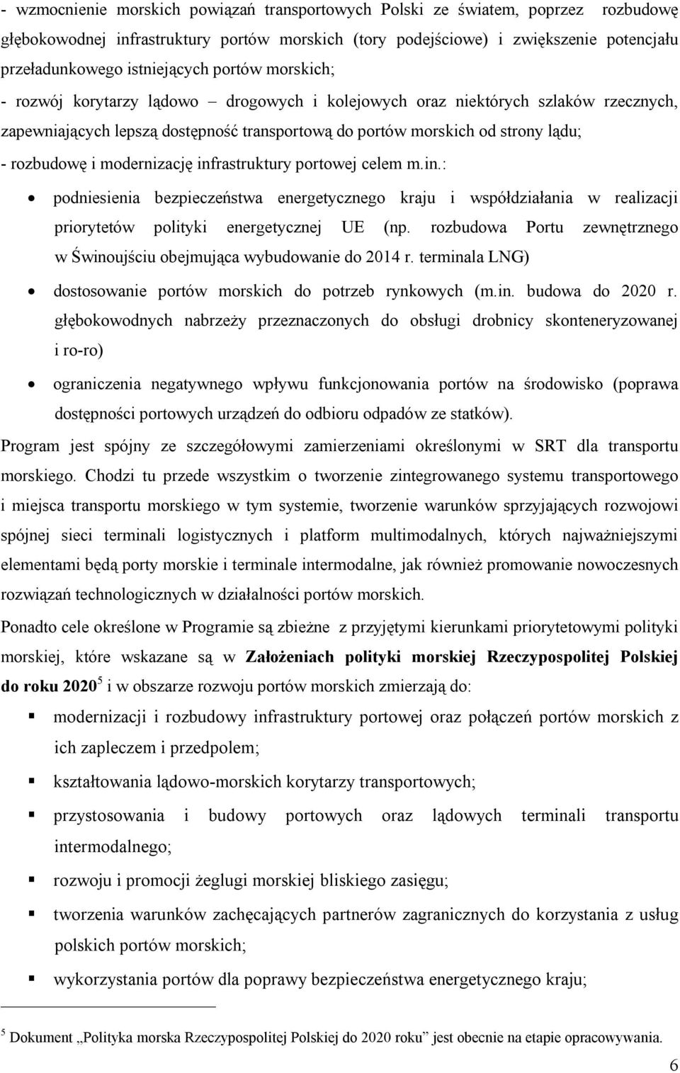 rozbudowę i modernizację infrastruktury portowej celem m.in.: podniesienia bezpieczeństwa energetycznego kraju i współdziałania w realizacji priorytetów polityki energetycznej UE (np.