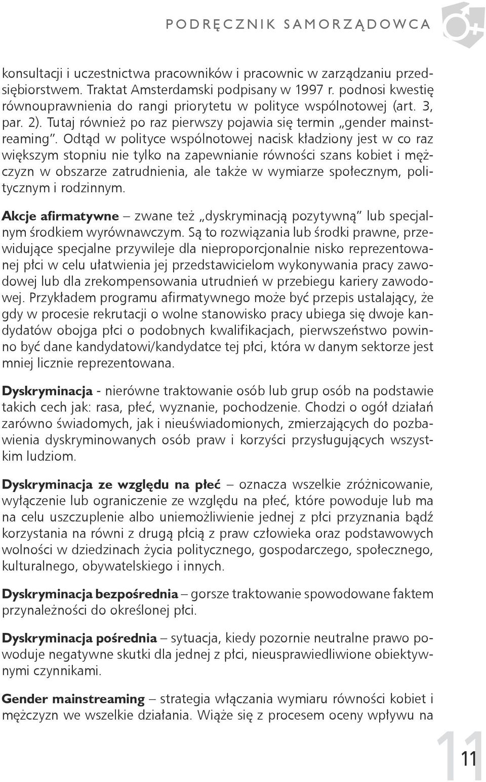 Odtąd w polityce wspólnotowej nacisk kładziony jest w co raz większym stopniu nie tylko na zapewnianie równości szans kobiet i mężczyzn w obszarze zatrudnienia, ale także w wymiarze społecznym,