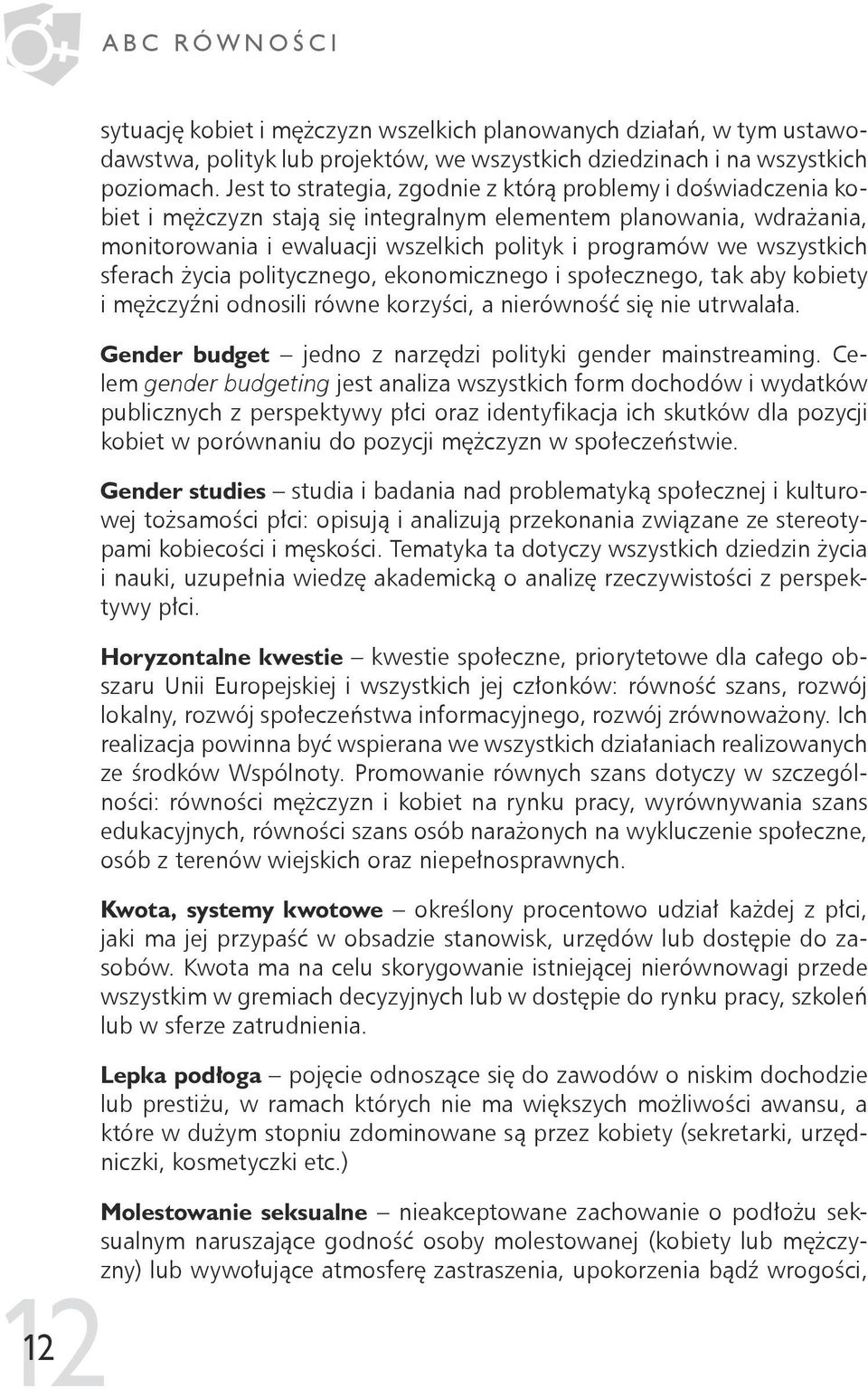 wszystkich sferach życia politycznego, ekonomicznego i społecznego, tak aby kobiety i mężczyźni odnosili równe korzyści, a nierówność się nie utrwalała.