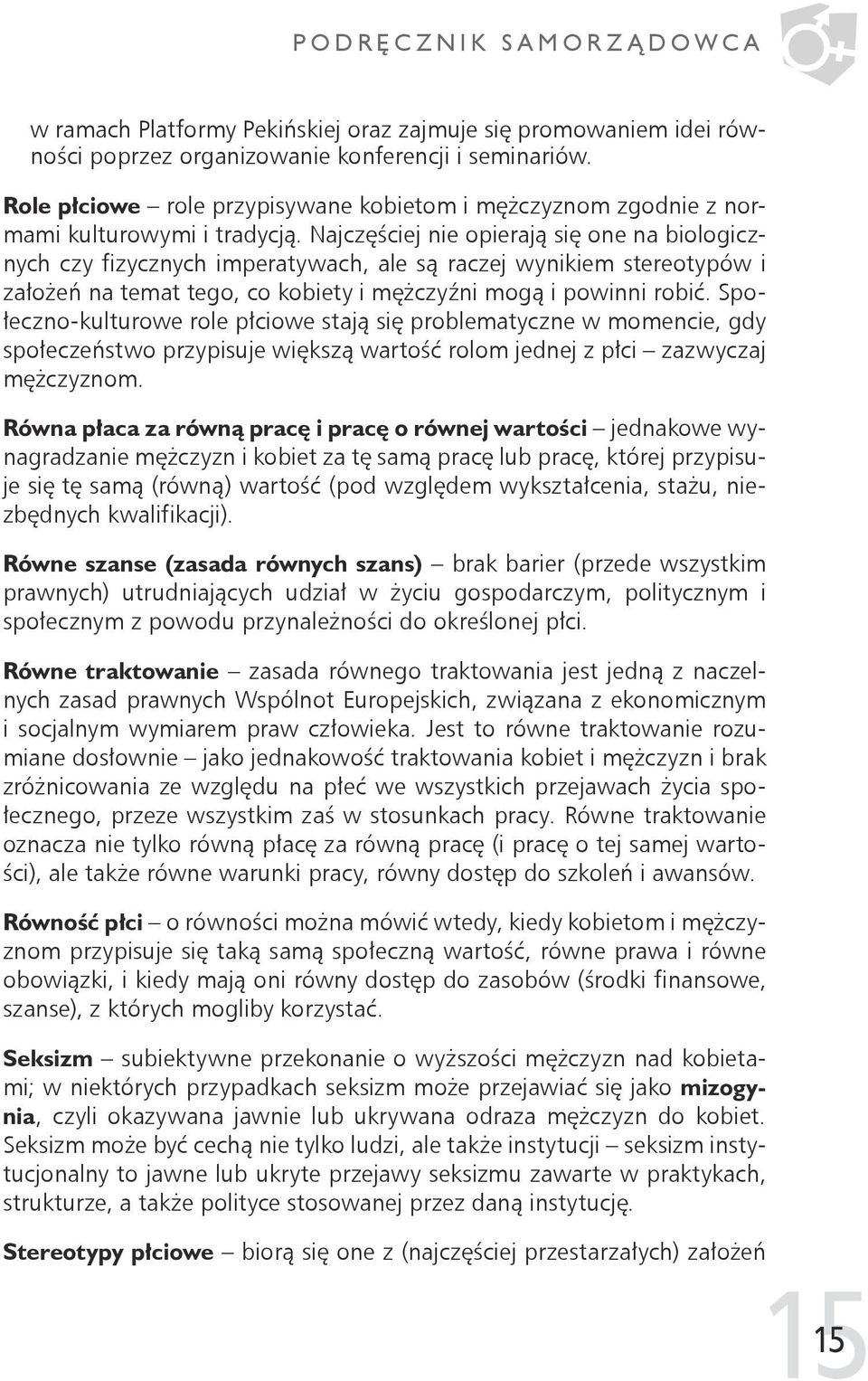 Najczęściej nie opierają się one na biologicznych czy fizycznych imperatywach, ale są raczej wynikiem stereotypów i założeń na temat tego, co kobiety i mężczyźni mogą i powinni robić.