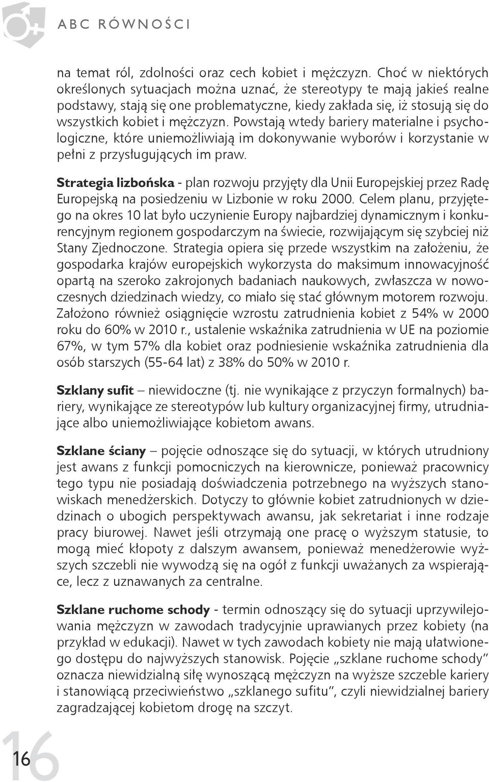 Powstają wtedy bariery materialne i psychologiczne, które uniemożliwiają im dokonywanie wyborów i korzystanie w pełni z przysługujących im praw.