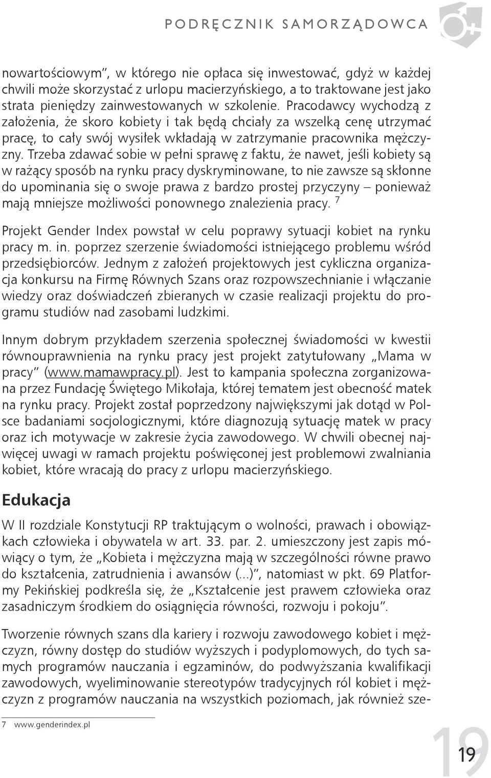 Trzeba zdawać sobie w pełni sprawę z faktu, że nawet, jeśli kobiety są w rażący sposób na rynku pracy dyskryminowane, to nie zawsze są skłonne do upominania się o swoje prawa z bardzo prostej