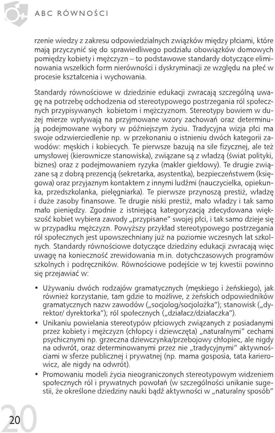 Standardy równościowe w dziedzinie edukacji zwracają szczególną uwagę na potrzebę odchodzenia od stereotypowego postrzegania ról społecznych przypisywanych kobietom i mężczyznom.