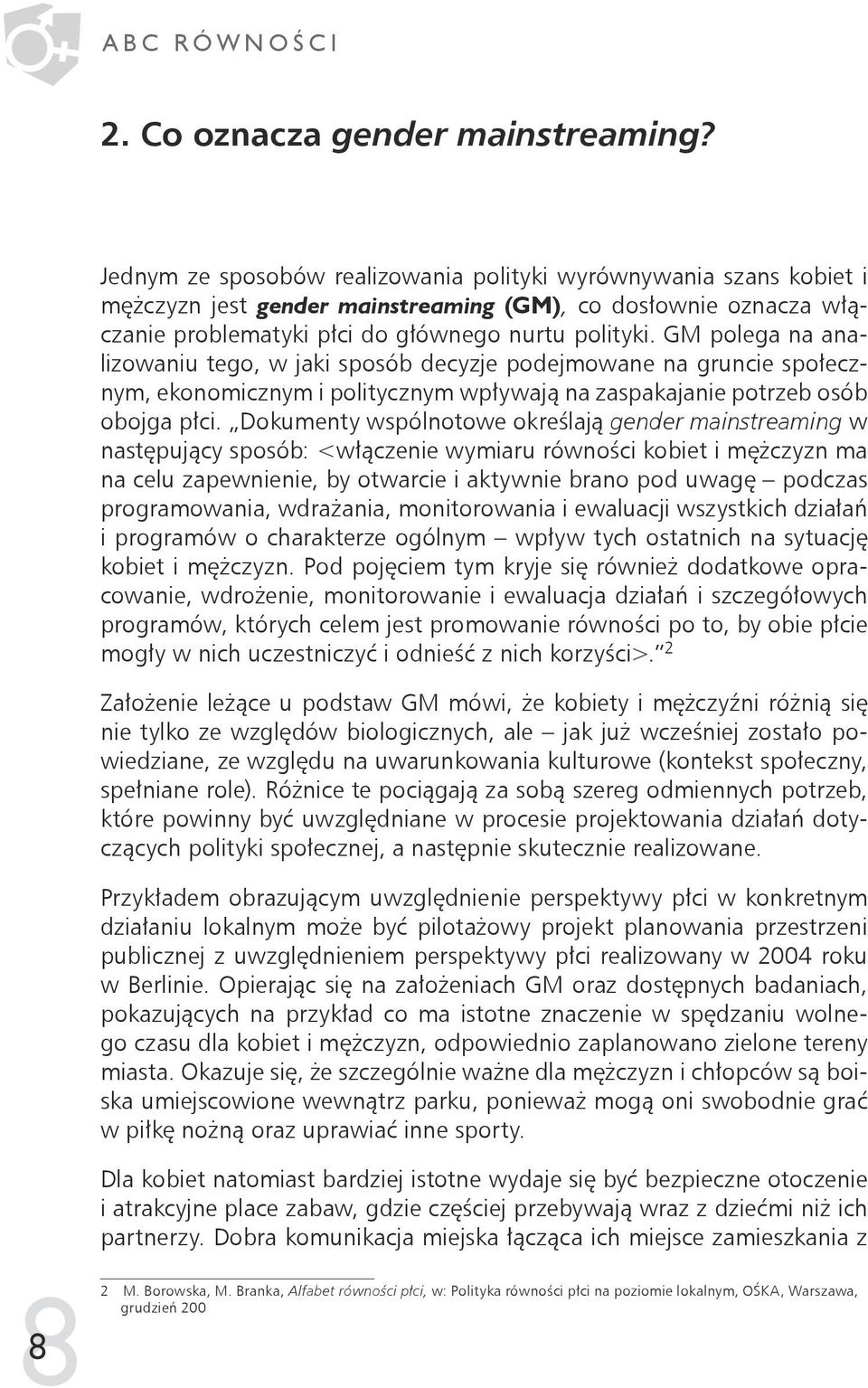 GM polega na analizowaniu tego, w jaki sposób decyzje podejmowane na gruncie społecznym, ekonomicznym i politycznym wpływają na zaspakajanie potrzeb osób obojga płci.