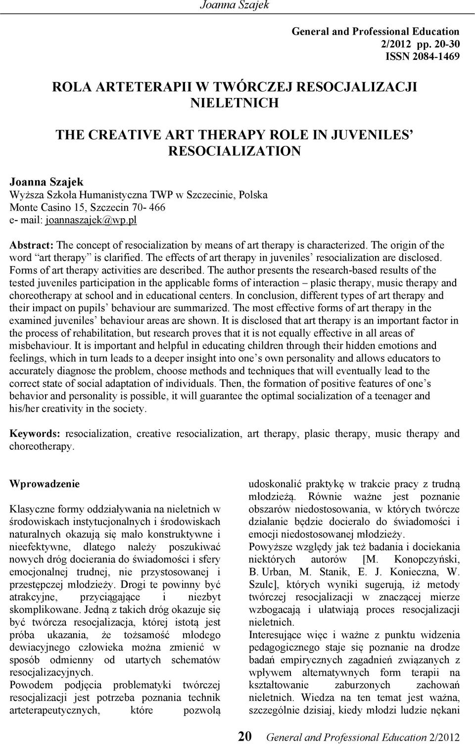 Polska Monte Casino 15, Szczecin 70-466 e- mail: joannaszajek@wp.pl Abstract: The concept of resocialization by means of art therapy is characterized. The origin of the word art therapy is clarified.