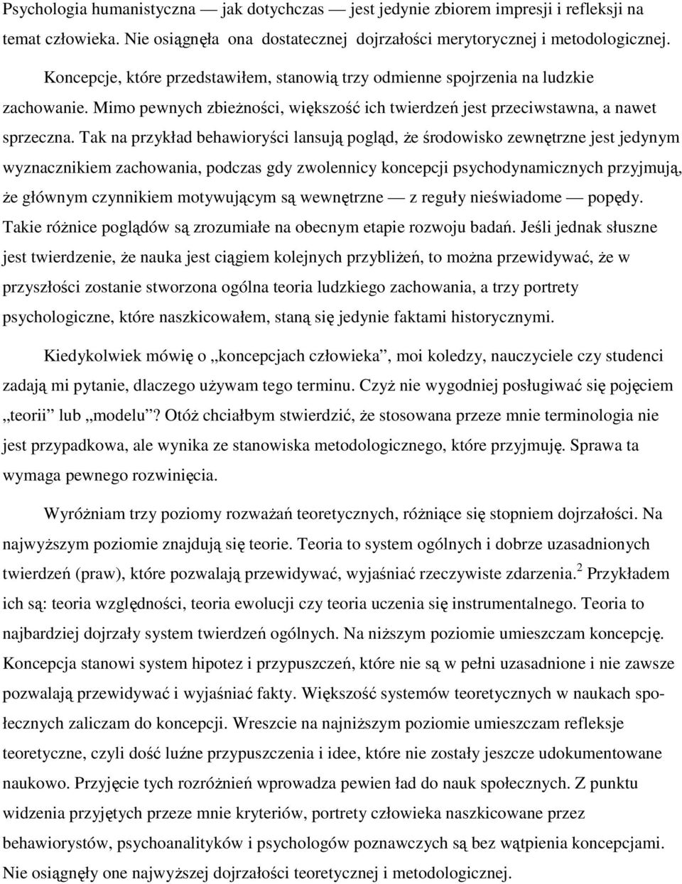 Tak na przykład behawioryści lansują pogląd, Ŝe środowisko zewnętrzne jest jedynym wyznacznikiem zachowania, podczas gdy zwolennicy koncepcji psychodynamicznych przyjmują, Ŝe głównym czynnikiem