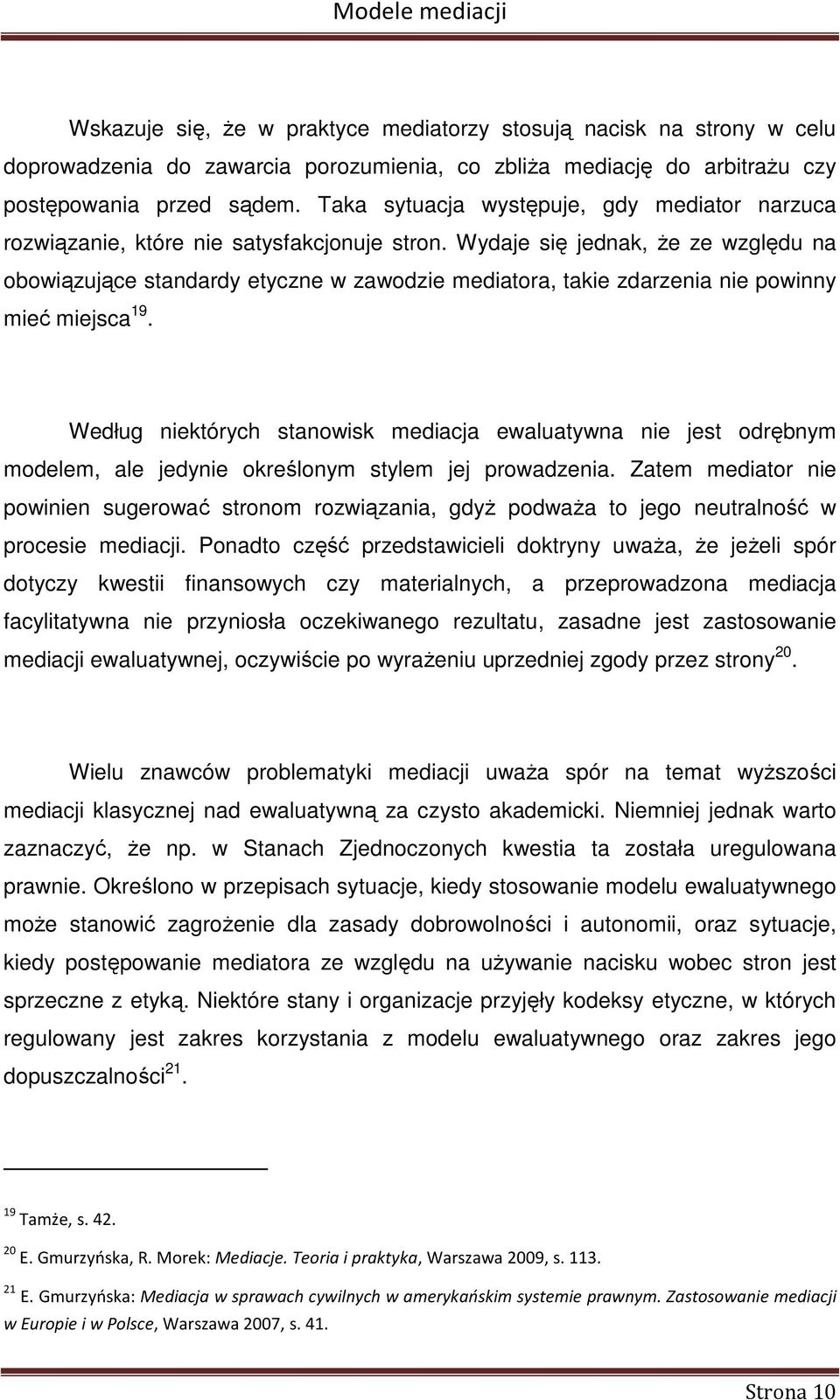 Wydaje się jednak, że ze względu na obowiązujące standardy etyczne w zawodzie mediatora, takie zdarzenia nie powinny mieć miejsca 19.