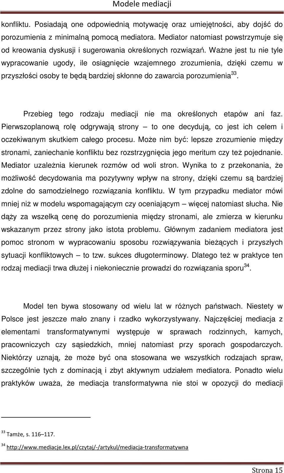 Ważne jest tu nie tyle wypracowanie ugody, ile osiągnięcie wzajemnego zrozumienia, dzięki czemu w przyszłości osoby te będą bardziej skłonne do zawarcia porozumienia 33.