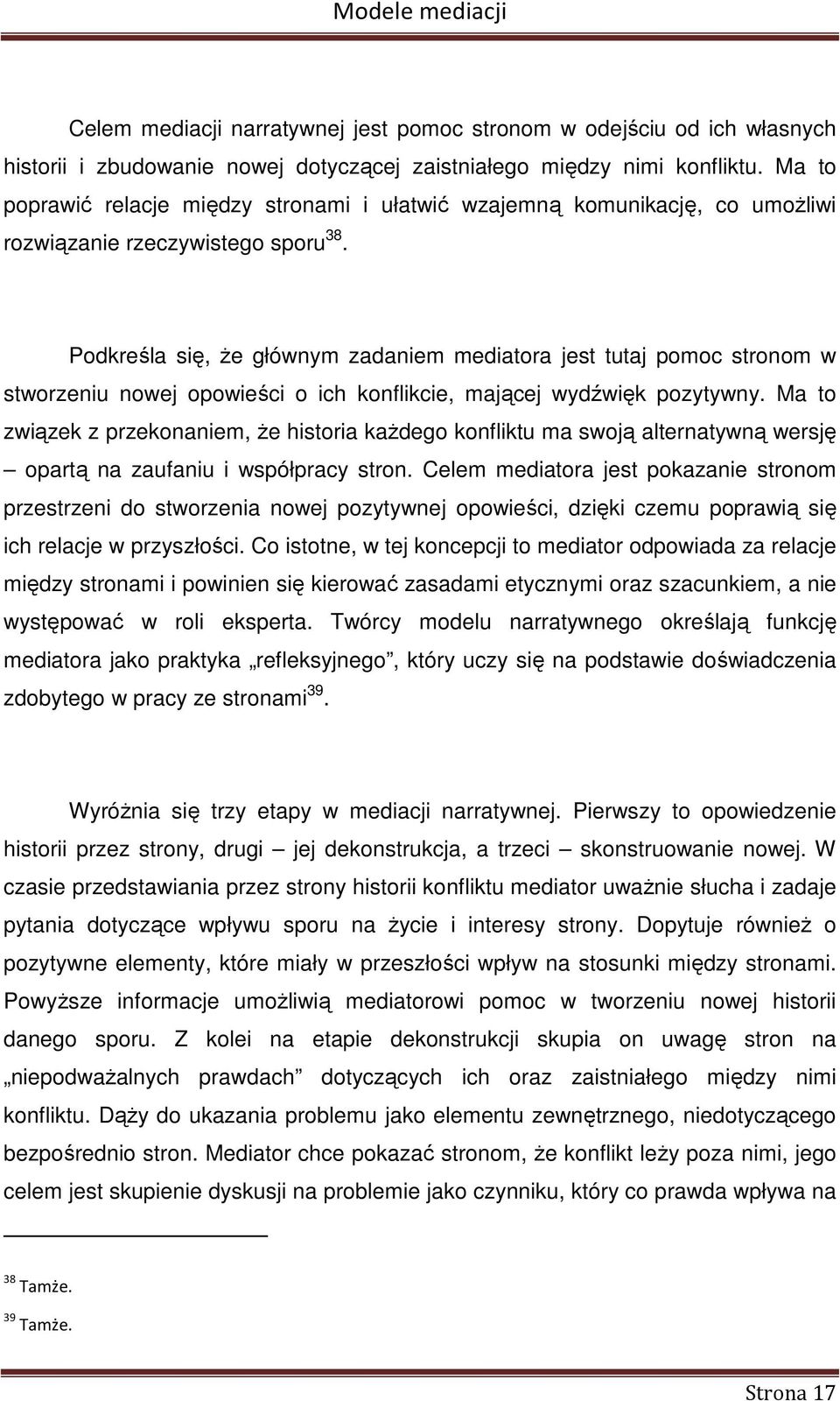 Podkreśla się, że głównym zadaniem mediatora jest tutaj pomoc stronom w stworzeniu nowej opowieści o ich konflikcie, mającej wydźwięk pozytywny.