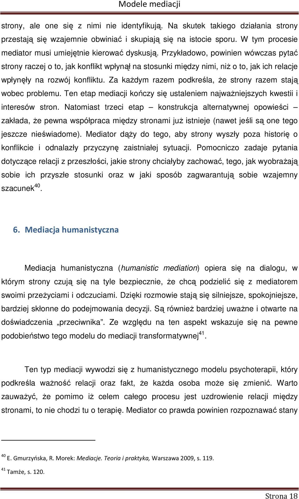 Przykładowo, powinien wówczas pytać strony raczej o to, jak konflikt wpłynął na stosunki między nimi, niż o to, jak ich relacje wpłynęły na rozwój konfliktu.