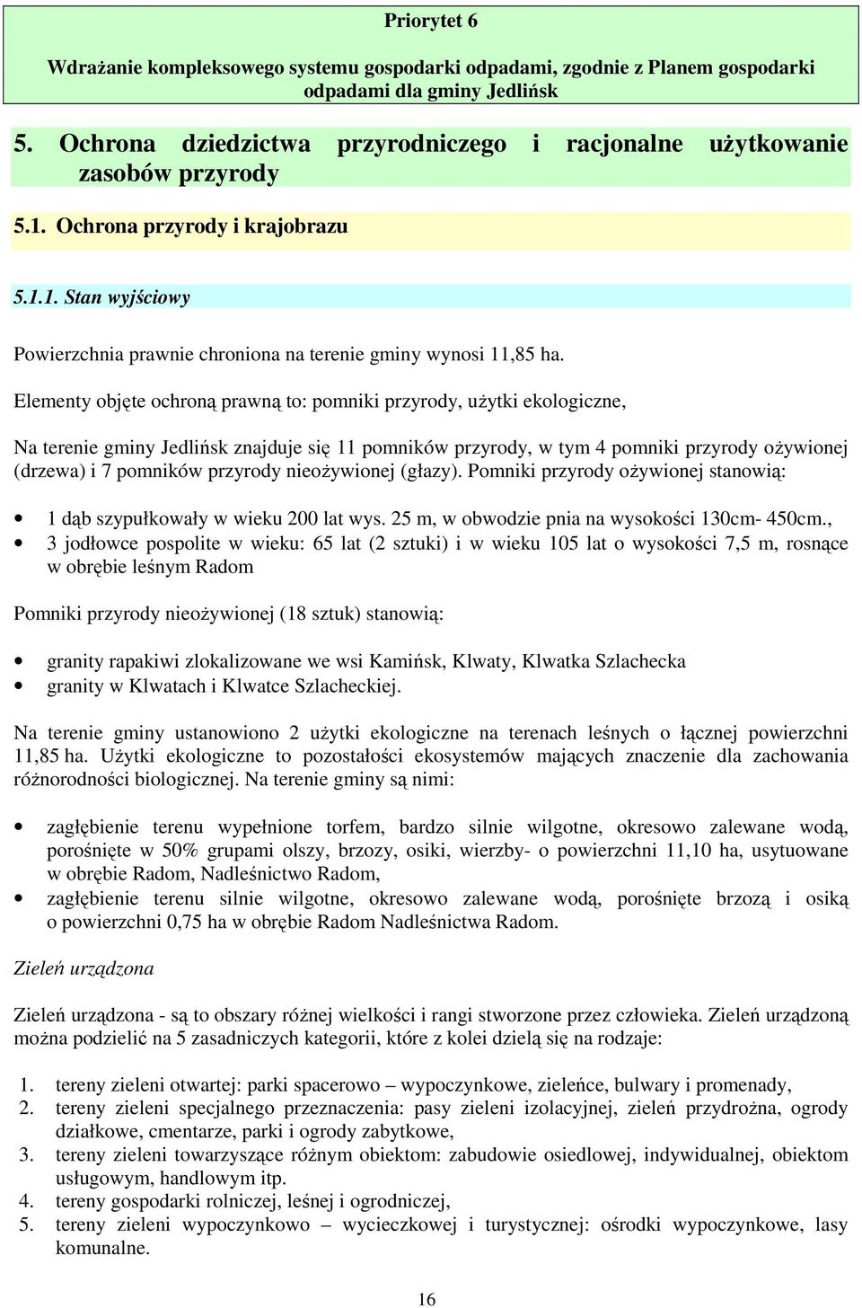 Elementy objęte ochroną prawną to: pomniki przyrody, uŝytki ekologiczne, Na terenie gminy Jedlińsk znajduje się 11 pomników przyrody, w tym 4 pomniki przyrody oŝywionej (drzewa) i 7 pomników przyrody