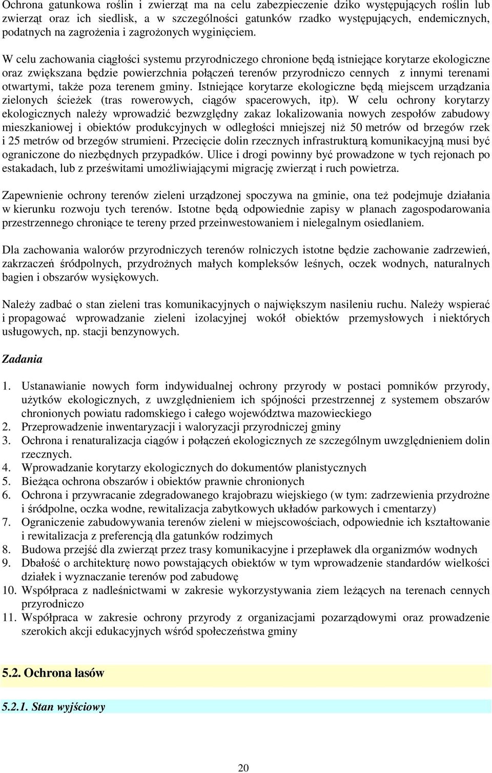 W celu zachowania ciągłości systemu przyrodniczego chronione będą istniejące korytarze ekologiczne oraz zwiększana będzie powierzchnia połączeń terenów przyrodniczo cennych z innymi terenami