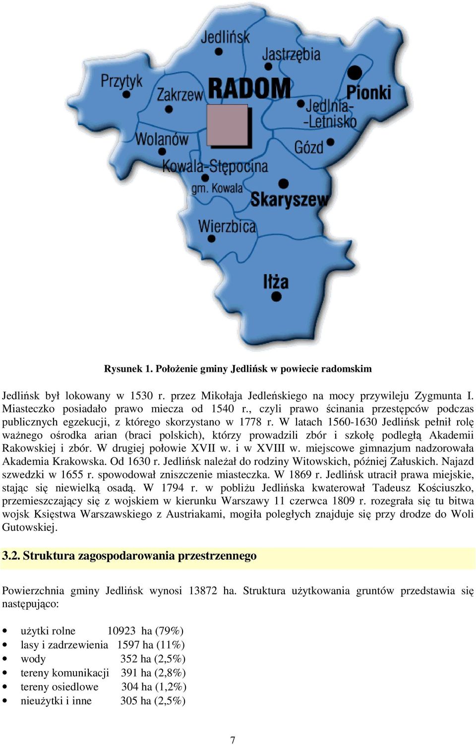 W latach 1560-1630 Jedlińsk pełnił rolę waŝnego ośrodka arian (braci polskich), którzy prowadzili zbór i szkołę podległą Akademii Rakowskiej i zbór. W drugiej połowie XVII w. i w XVIII w.