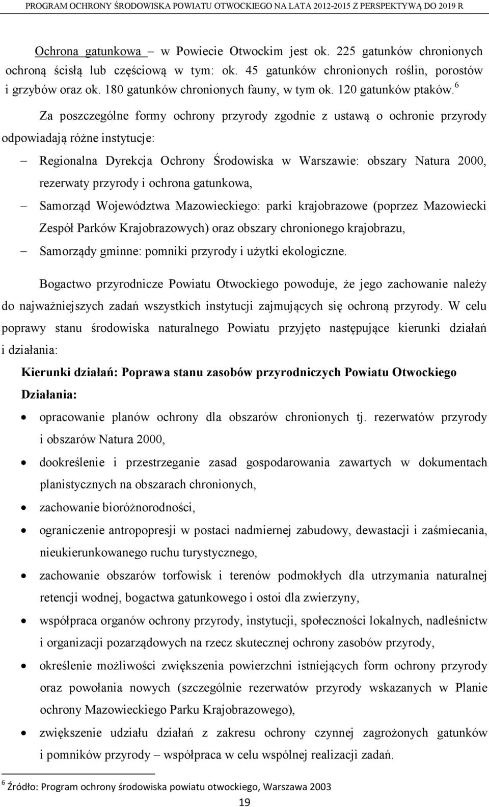 6 Za poszczególne formy ochrony przyrody zgodnie z ustawą o ochronie przyrody odpowiadają różne instytucje: Regionalna Dyrekcja Ochrony Środowiska w Warszawie: obszary Natura 2000, rezerwaty przyrody