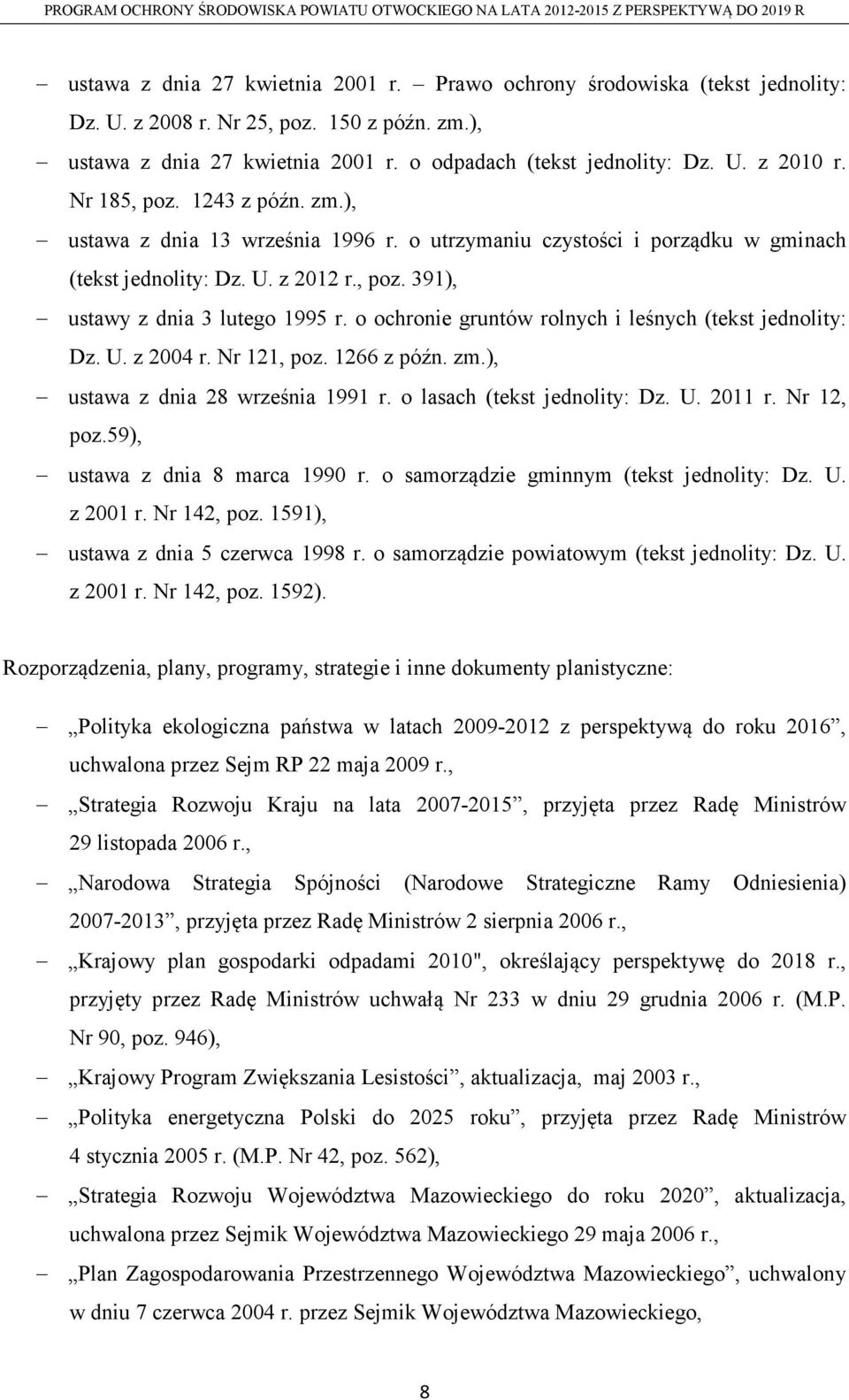 o ochronie gruntów rolnych i leśnych (tekst jednolity: Dz. U. z 2004 r. Nr 2, poz. 266 z późn. zm.), ustawa z dnia 28 września 99 r. o lasach (tekst jednolity: Dz. U. 20 r. Nr 2, poz.59), ustawa z dnia 8 marca 990 r.