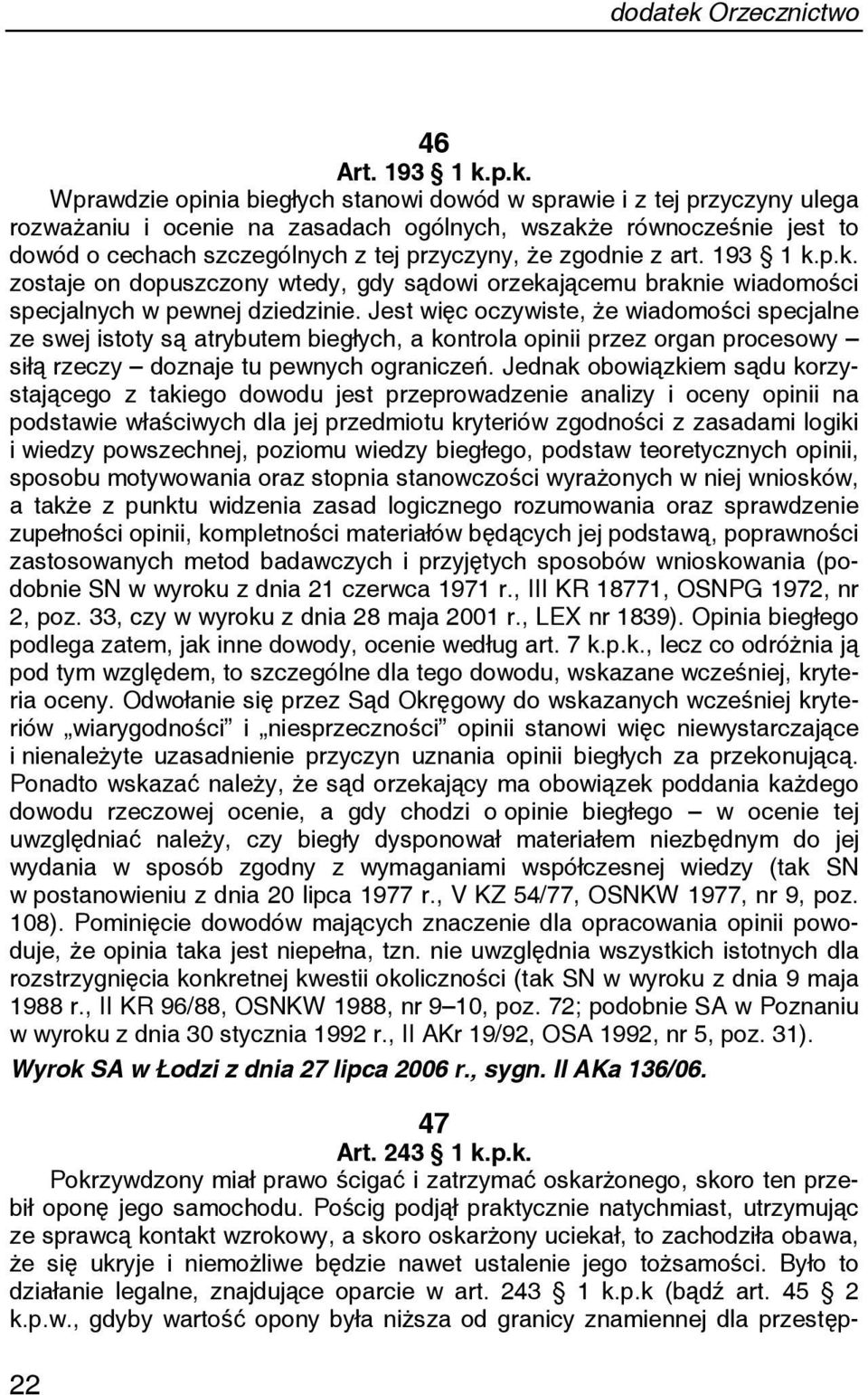 p.k. Wprawdzie opinia biegłych stanowi dowód w sprawie i z tej przyczyny ulega rozważaniu i ocenie na zasadach ogólnych, wszakże równocześnie jest to dowód o cechach szczególnych z tej przyczyny, że