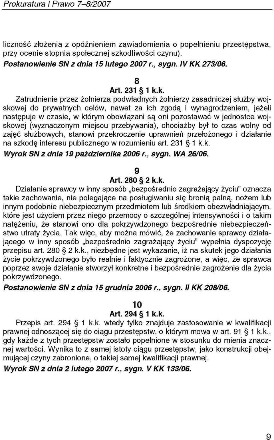 k. Zatrudnienie przez żołnierza podwładnych żołnierzy zasadniczej służby wojskowej do prywatnych celów, nawet za ich zgodą i wynagrodzeniem, jeżeli następuje w czasie, w którym obowiązani są oni