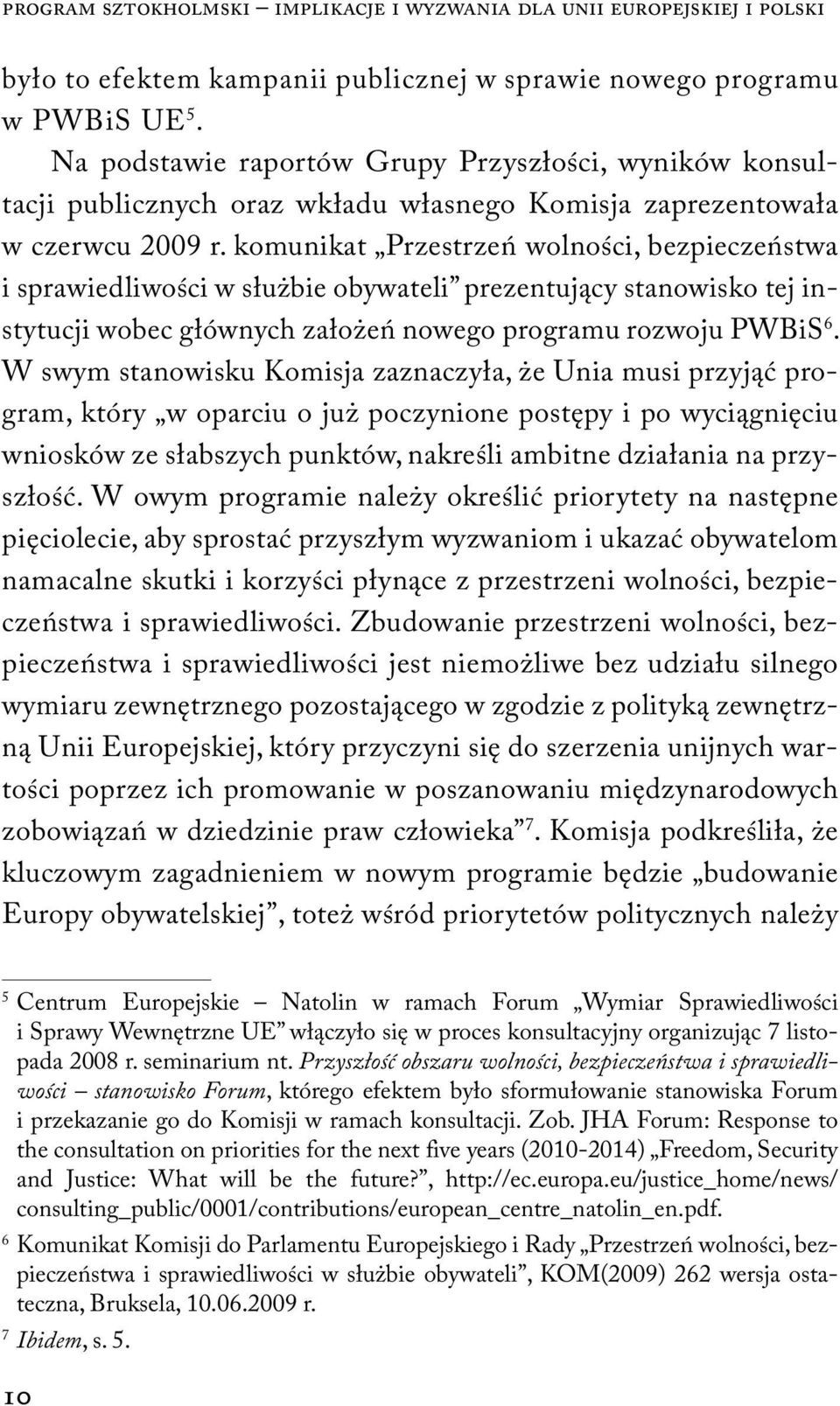 komunikat Przestrzeń wolności, bezpieczeństwa i sprawiedliwości w służbie obywateli prezentujący stanowisko tej instytucji wobec głównych założeń nowego programu rozwoju PWBiS 6.