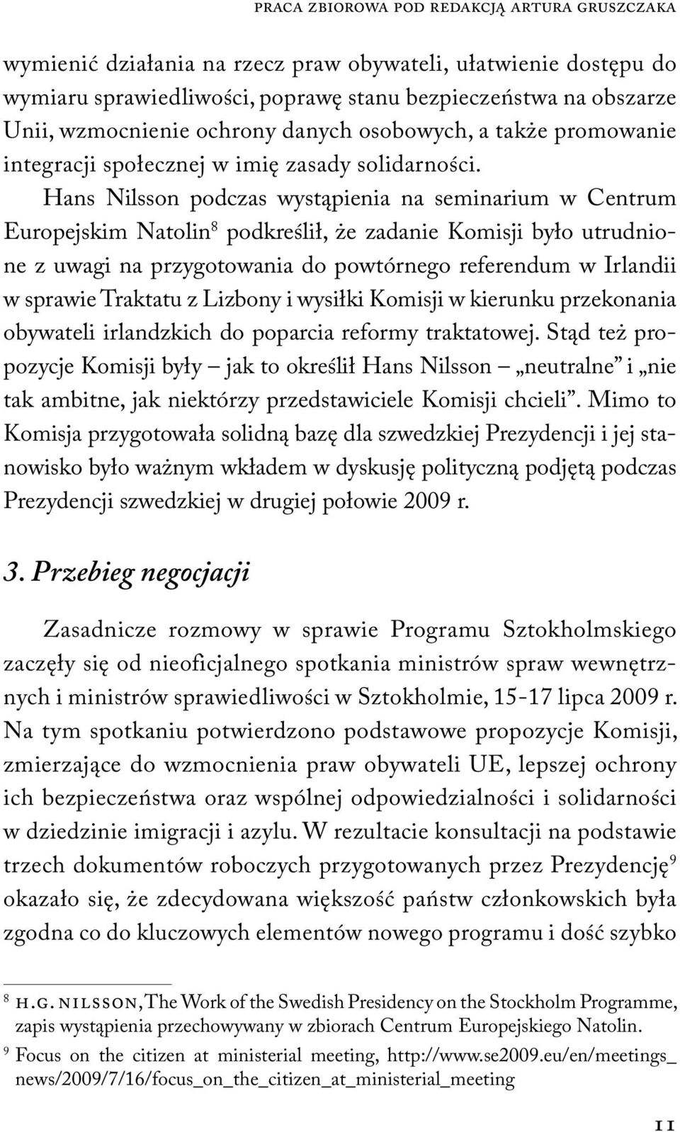 Hans Nilsson podczas wystąpienia na seminarium w Centrum Europejskim Natolin 8 podkreślił, że zadanie Komisji było utrudnione z uwagi na przygotowania do powtórnego referendum w Irlandii w sprawie