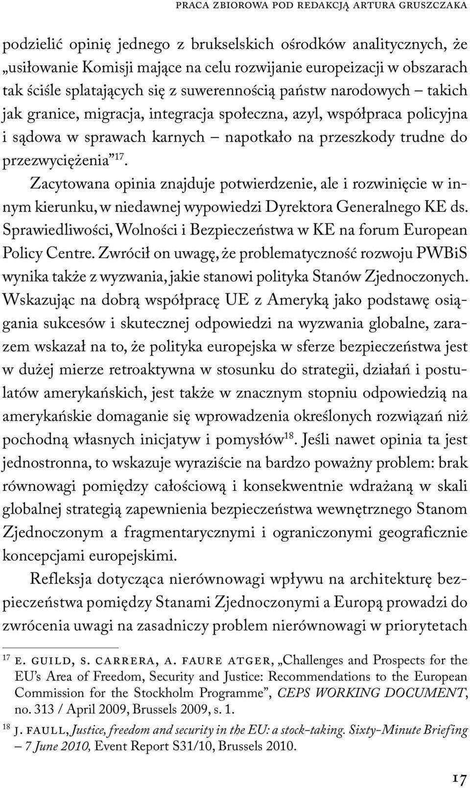 przezwyciężenia 17. Zacytowana opinia znajduje potwierdzenie, ale i rozwinięcie w innym kierunku, w niedawnej wypowiedzi Dyrektora Generalnego KE ds.