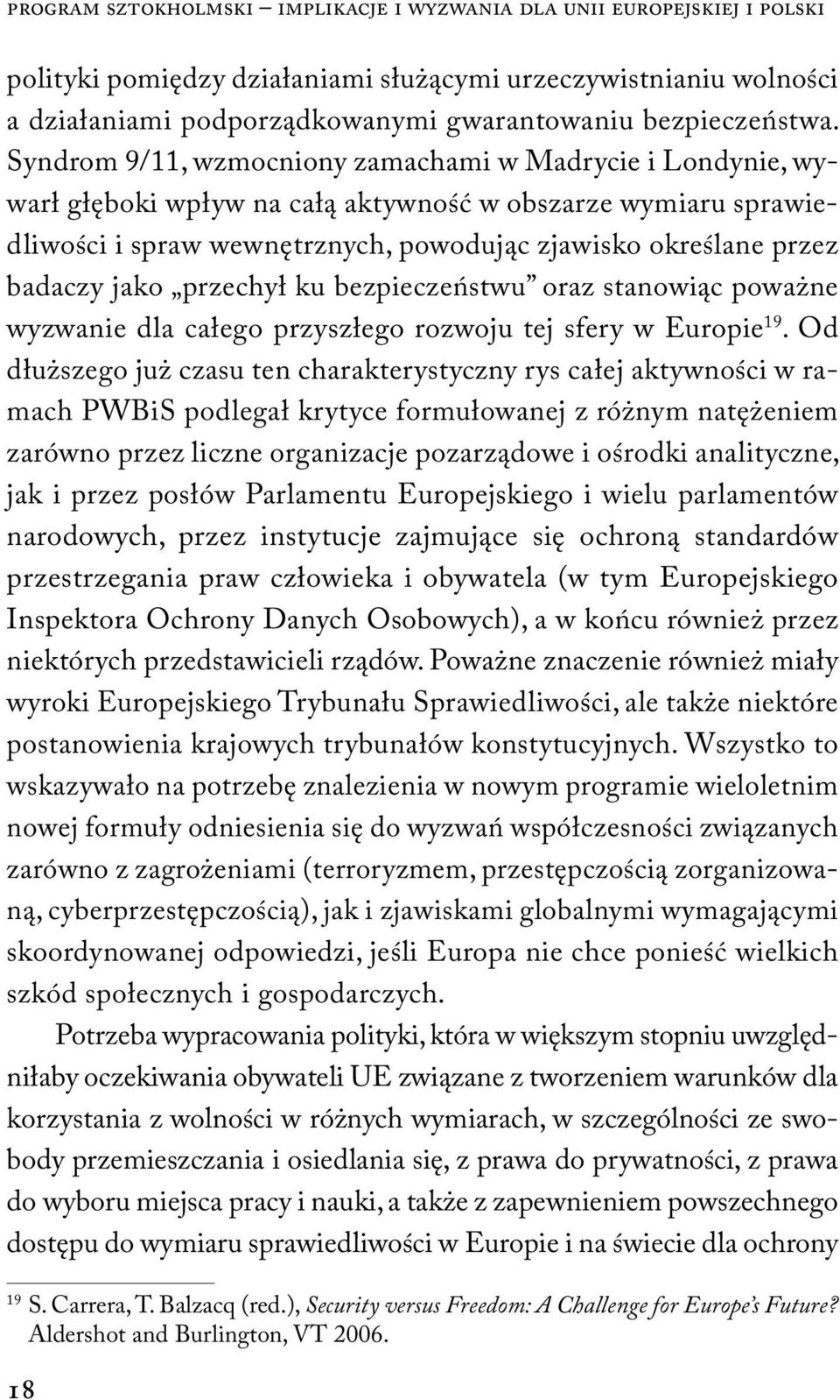 Syndrom 9/11, wzmocniony zamachami w Madrycie i Londynie, wywarł głęboki wpływ na całą aktywność w obszarze wymiaru sprawiedliwości i spraw wewnętrznych, powodując zjawisko określane przez badaczy