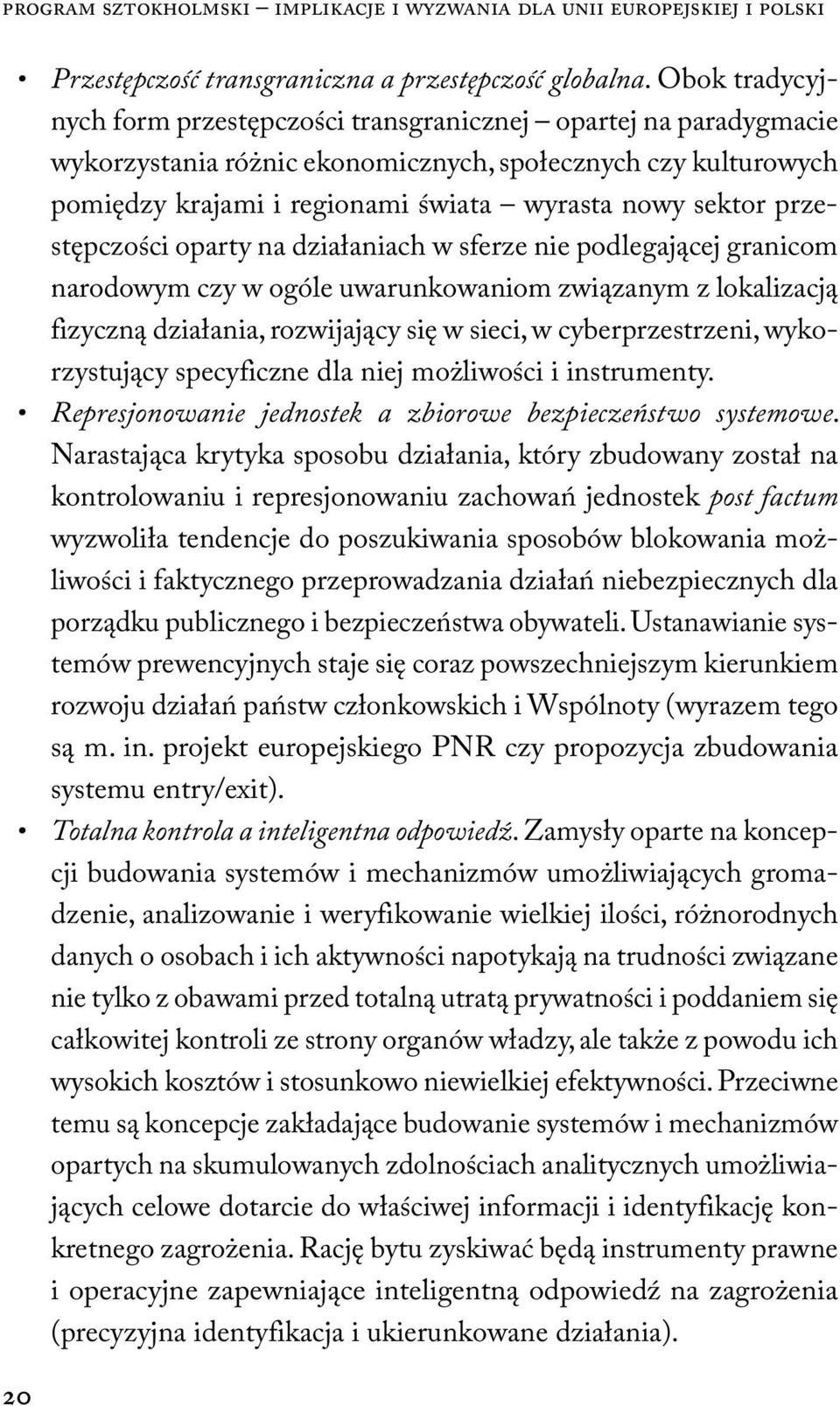 przestępczości oparty na działaniach w sferze nie podlegającej granicom narodowym czy w ogóle uwarunkowaniom związanym z lokalizacją fizyczną działania, rozwijający się w sieci, w cyberprzestrzeni,