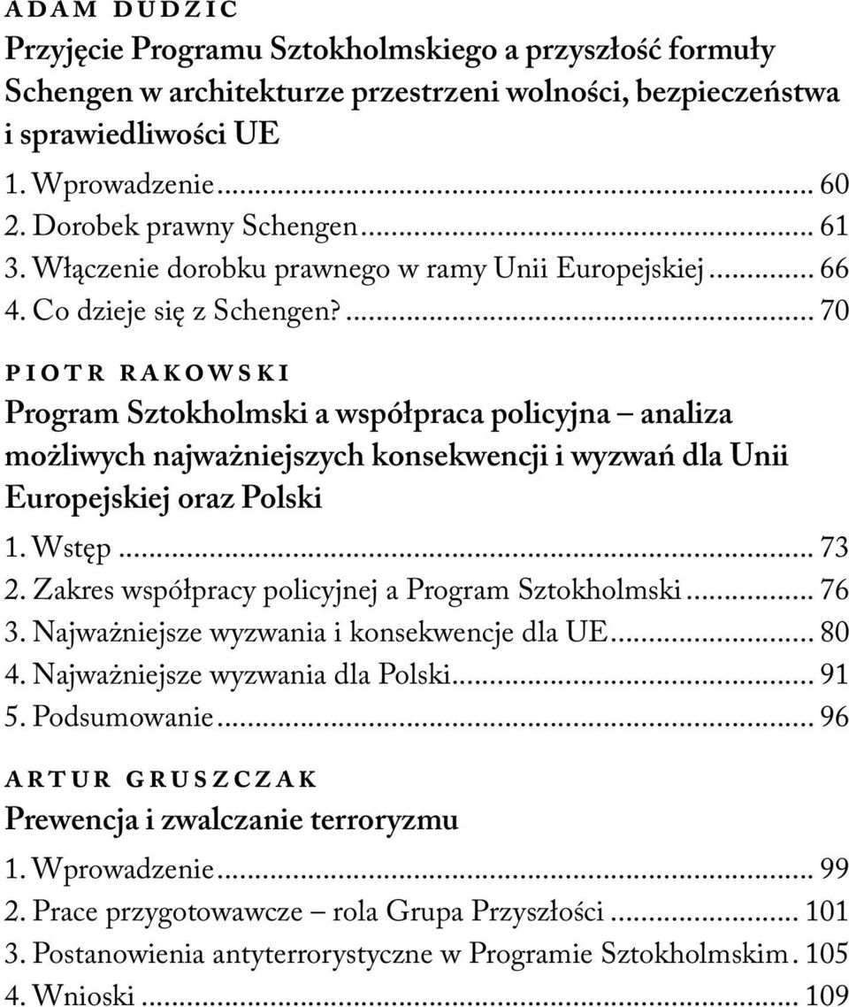 ... 70 Piotr Rakowski Program Sztokholmski a współpraca policyjna analiza możliwych najważniejszych konsekwencji i wyzwań dla Unii Europejskiej oraz Polski 1. Wstęp... 73 2.